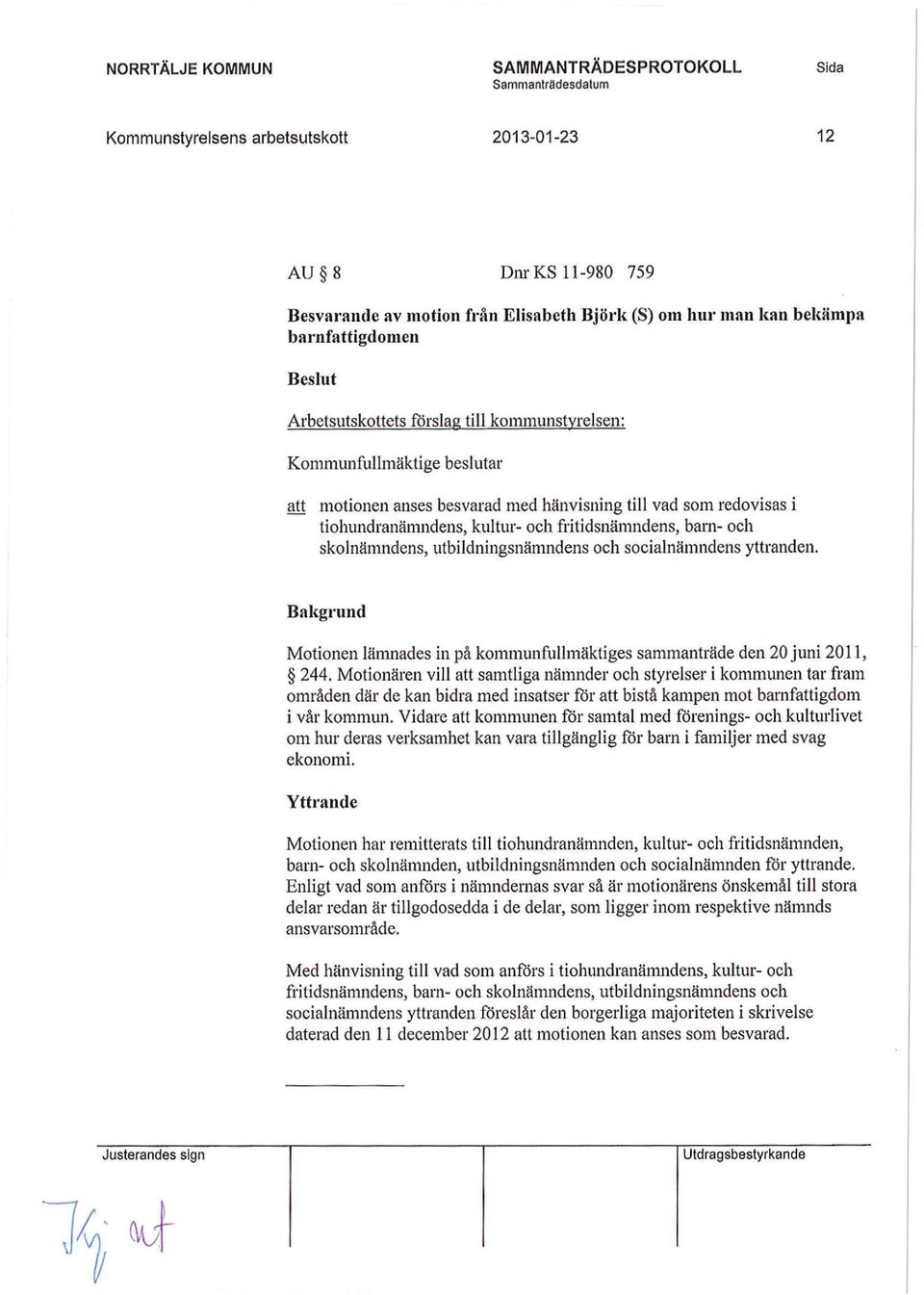 skolnämndens, utbildningsnämndens och socialnämndens yttranden. Motionen lämnades in på kommunfullmäktiges sammanträde den 20 juni 2011, 244.