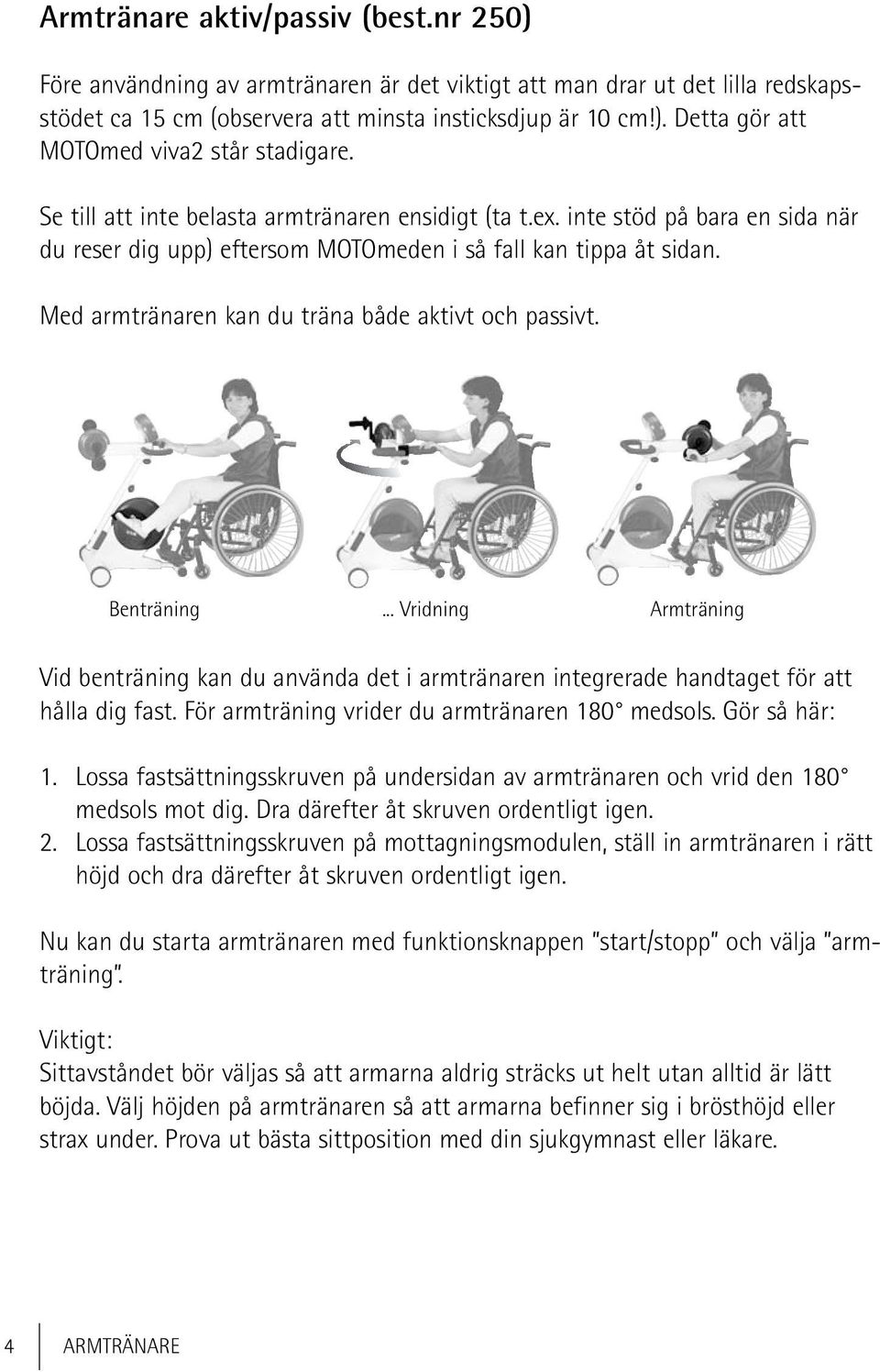 Med armtränaren kan du träna både aktivt och passivt. Benträning... Vridning Armträning Vid benträning kan du använda det i armtränaren integrerade handtaget för att hålla dig fast.