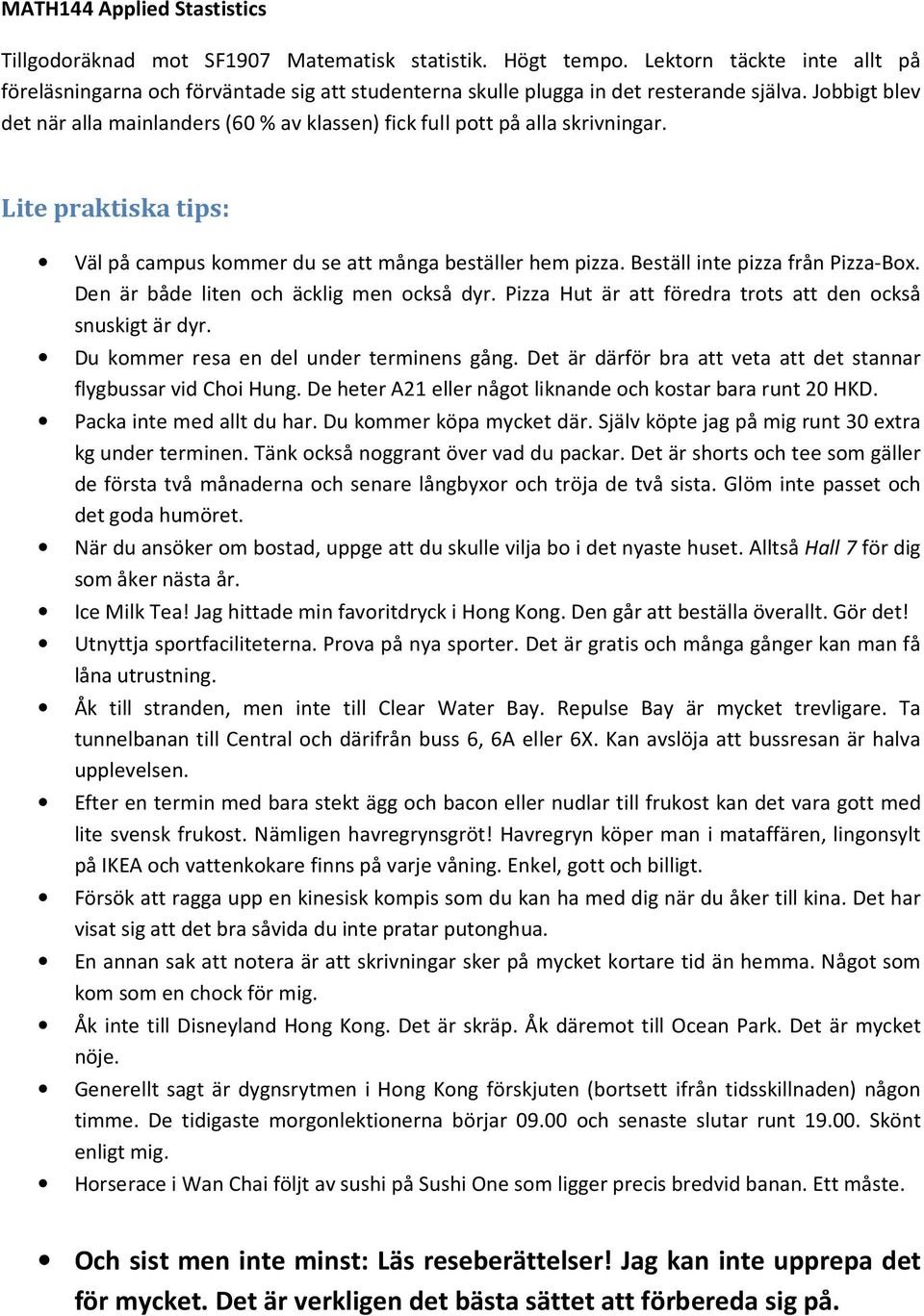 Jobbigt blev det när alla mainlanders (60 % av klassen) fick full pott på alla skrivningar. Lite praktiska tips: Väl på campus kommer du se att många beställer hem pizza.