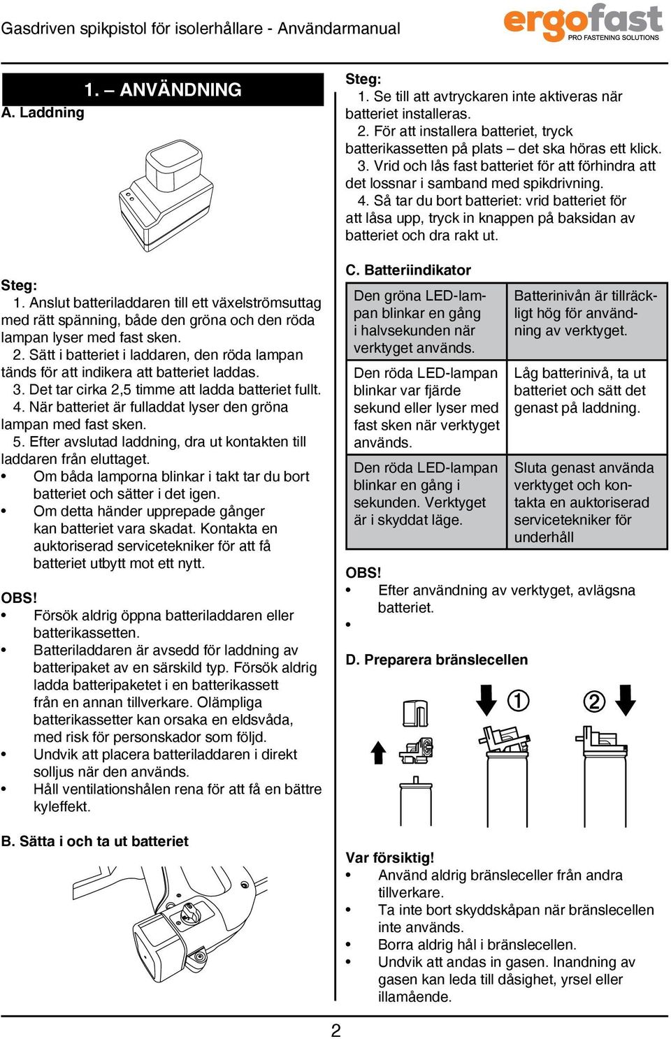 Sätt i batteriet i laddaren, den röda lampan tänds för att indikera att batteriet laddas. 3. Det tar cirka 2,5 timme att ladda batteriet fullt. 4.