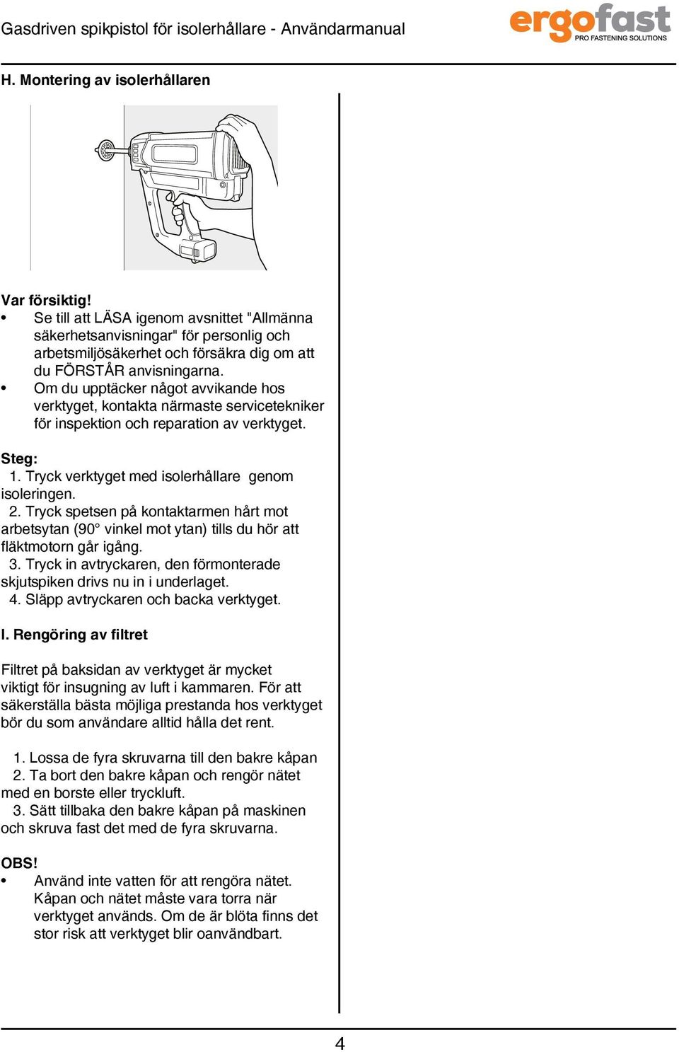 Om du upptäcker något avvikande hos verktyget, kontakta närmaste servicetekniker för inspektion och reparation av verktyget. Steg: 1. Tryck verktyget med isolerhållare genom isoleringen. 2.