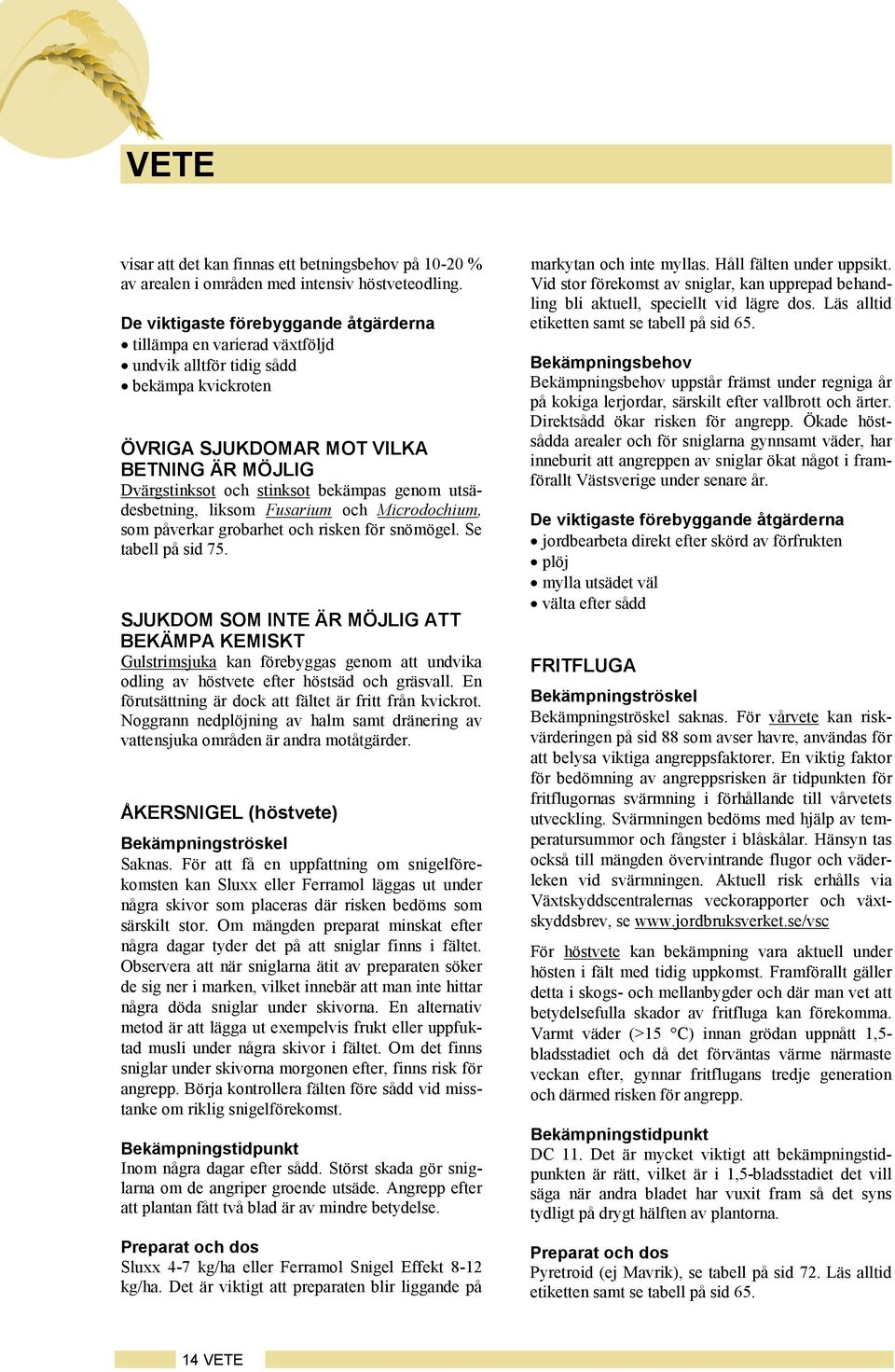 genom utsädesbetning, liksom Fusarium och Microdochium, som påverkar grobarhet och risken för snömögel. Se tabell på sid 75.