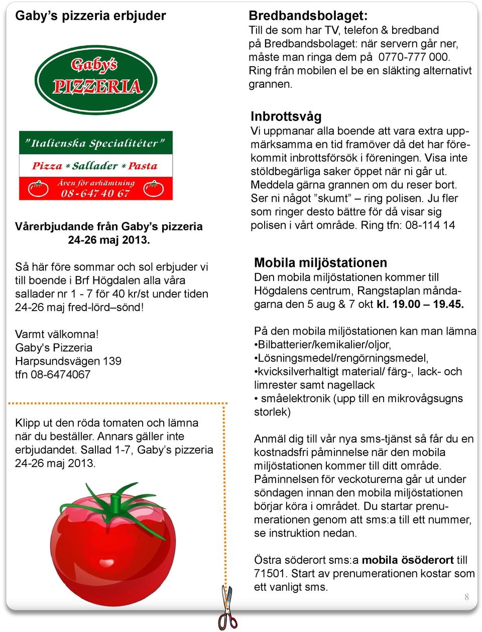 Gaby's Pizzeria Harpsundsvägen 139 tfn 08-6474067 Klipp ut den röda tomaten och lämna när du beställer. Annars gäller inte erbjudandet. Sallad 1-7, Gaby s pizzeria 24-26 maj 2013.