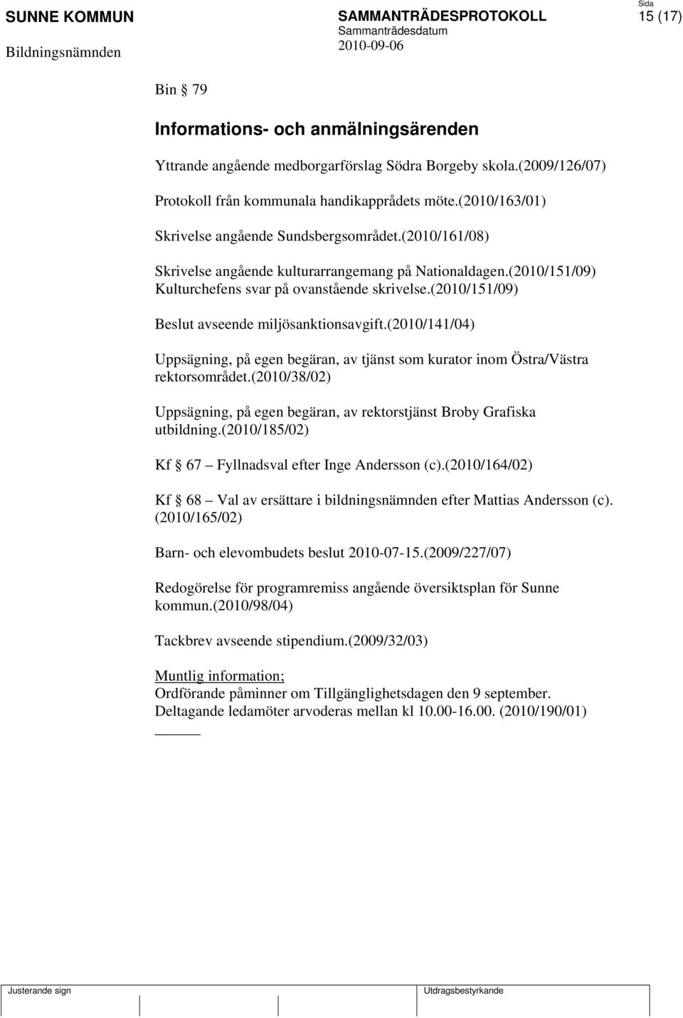 (2010/151/09) Beslut avseende miljösanktionsavgift.(2010/141/04) Uppsägning, på egen begäran, av tjänst som kurator inom Östra/Västra rektorsområdet.