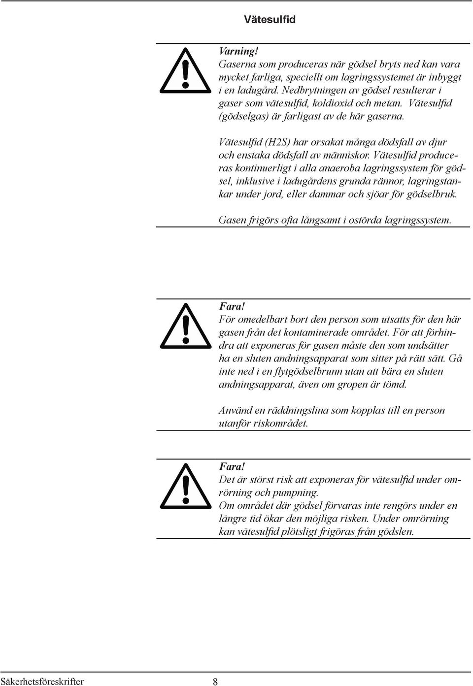 Vätesulfid (H2S) har orsakat många dödsfall av djur och enstaka dödsfall av människor.