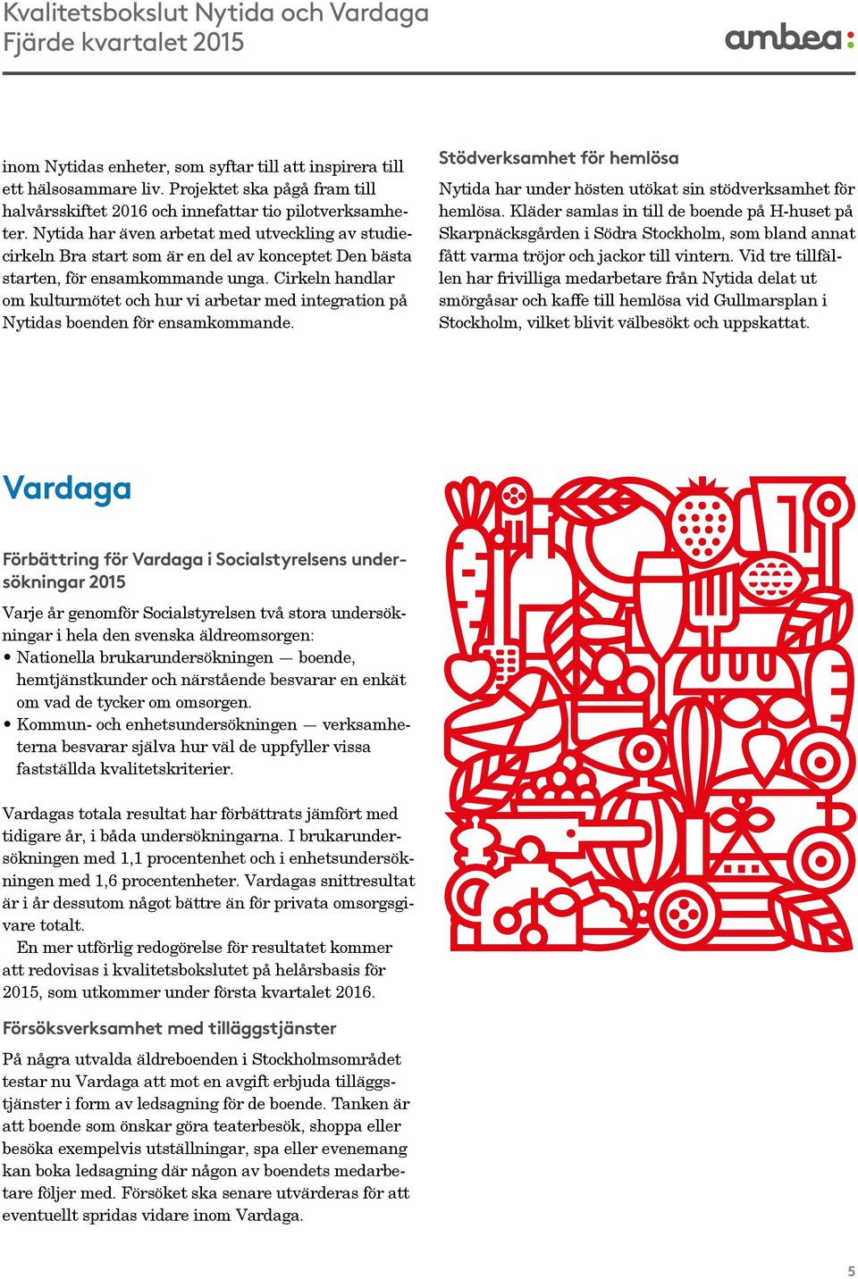 Cirkeln handlar om kulturmötet och hur vi arbetar med integration på Nytidas boenden för ensamkommande. Stödverksamhet för hemlösa Nytida har under hösten utökat sin stödverksamhet för hemlösa.