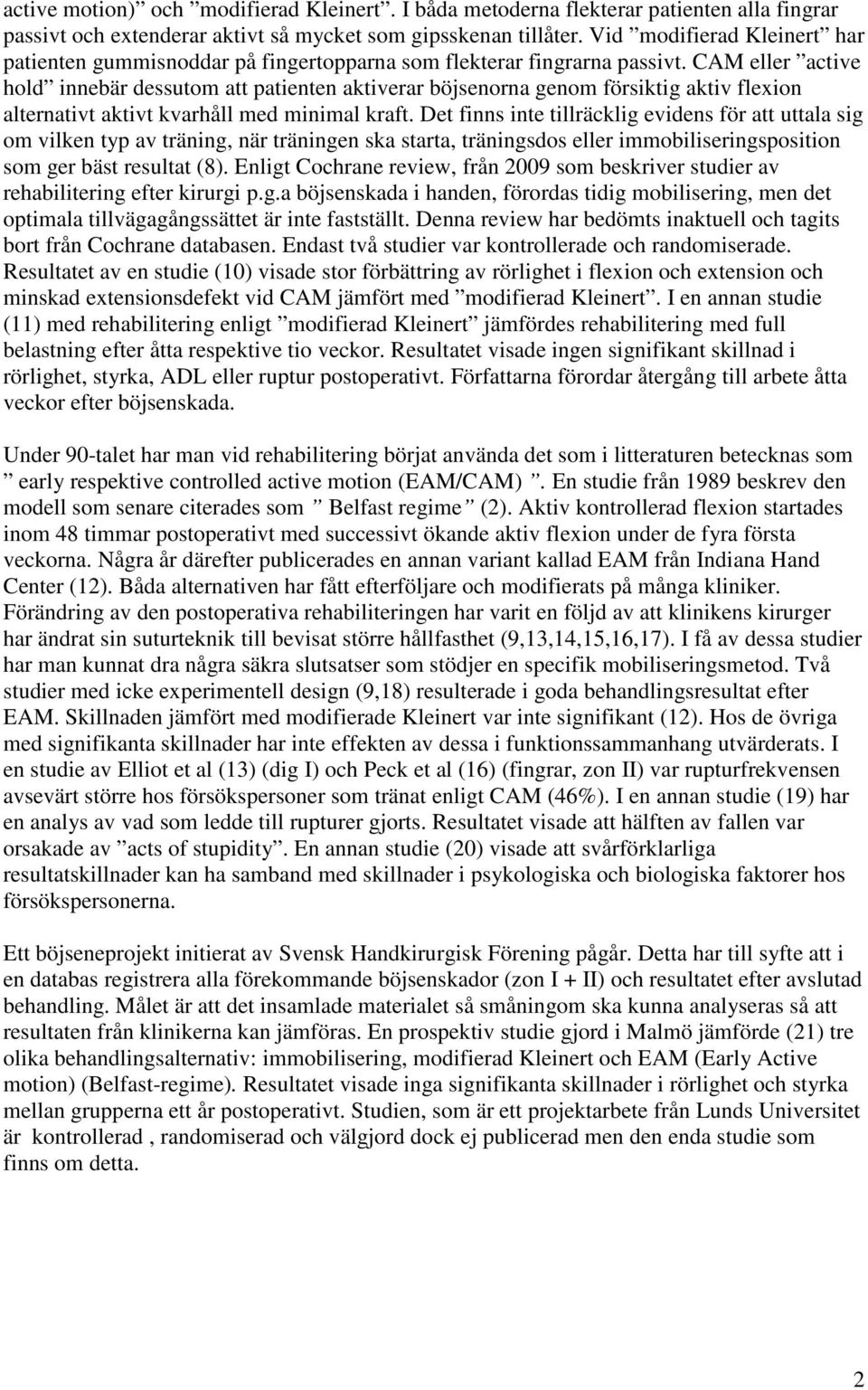 CAM eller active hold innebär dessutom att patienten aktiverar böjsenorna genom försiktig aktiv flexion alternativt aktivt kvarhåll med minimal kraft.