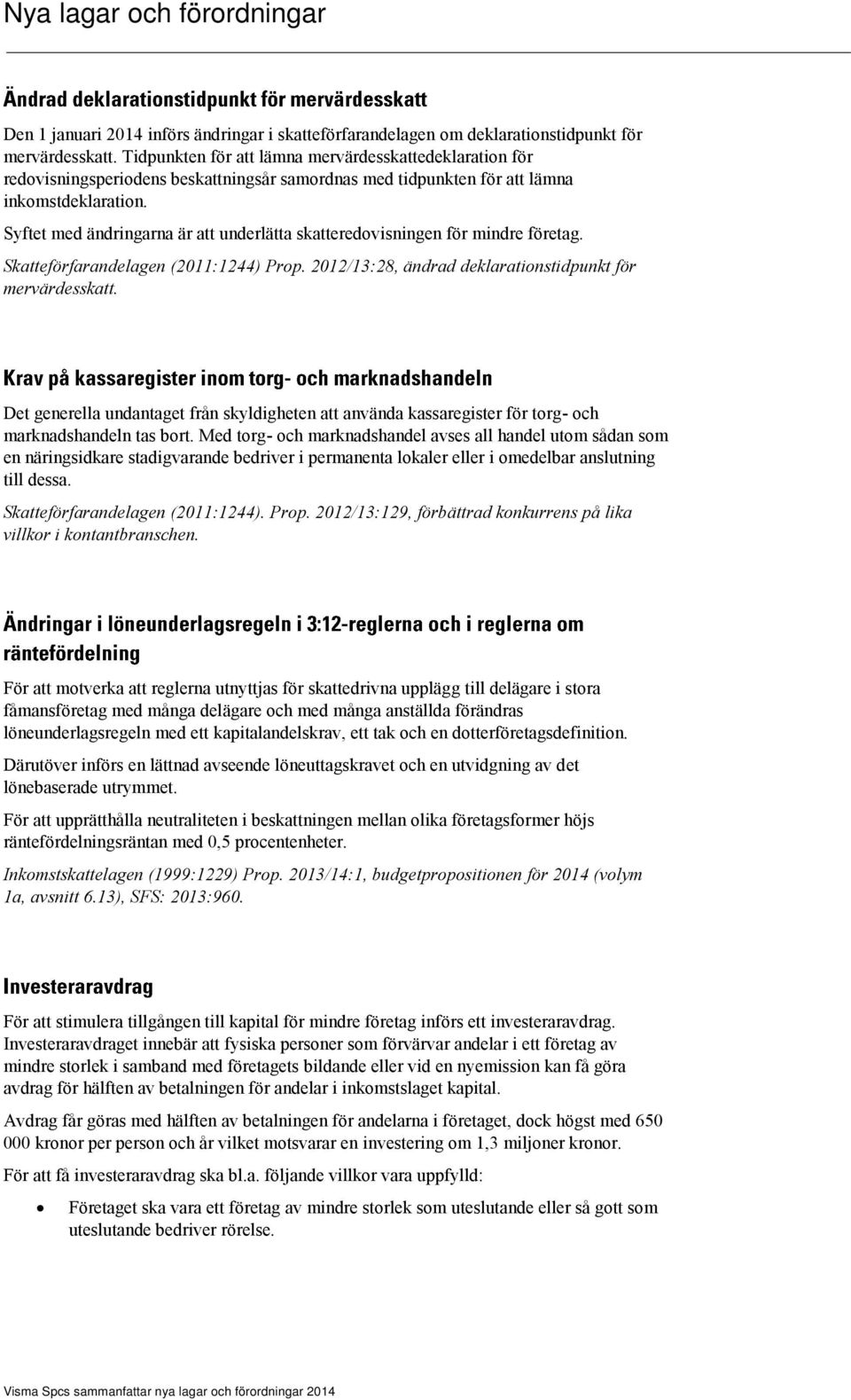 Syftet med ändringarna är att underlätta skatteredovisningen för mindre företag. Skatteförfarandelagen (2011:1244) Prop. 2012/13:28, ändrad deklarationstidpunkt för mervärdesskatt.