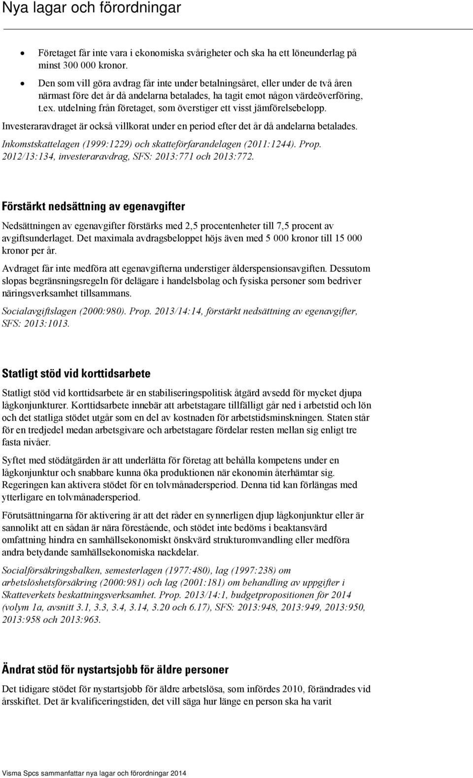 utdelning från företaget, som överstiger ett visst jämförelsebelopp. Investeraravdraget är också villkorat under en period efter det år då andelarna betalades.