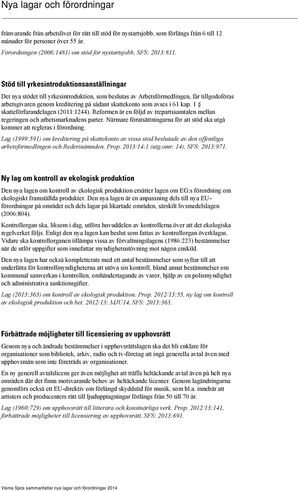 1 skatteförfarandelagen (2011:1244). Reformen är en följd av trepartssamtalen mellan regeringen och arbetsmarknadens parter.