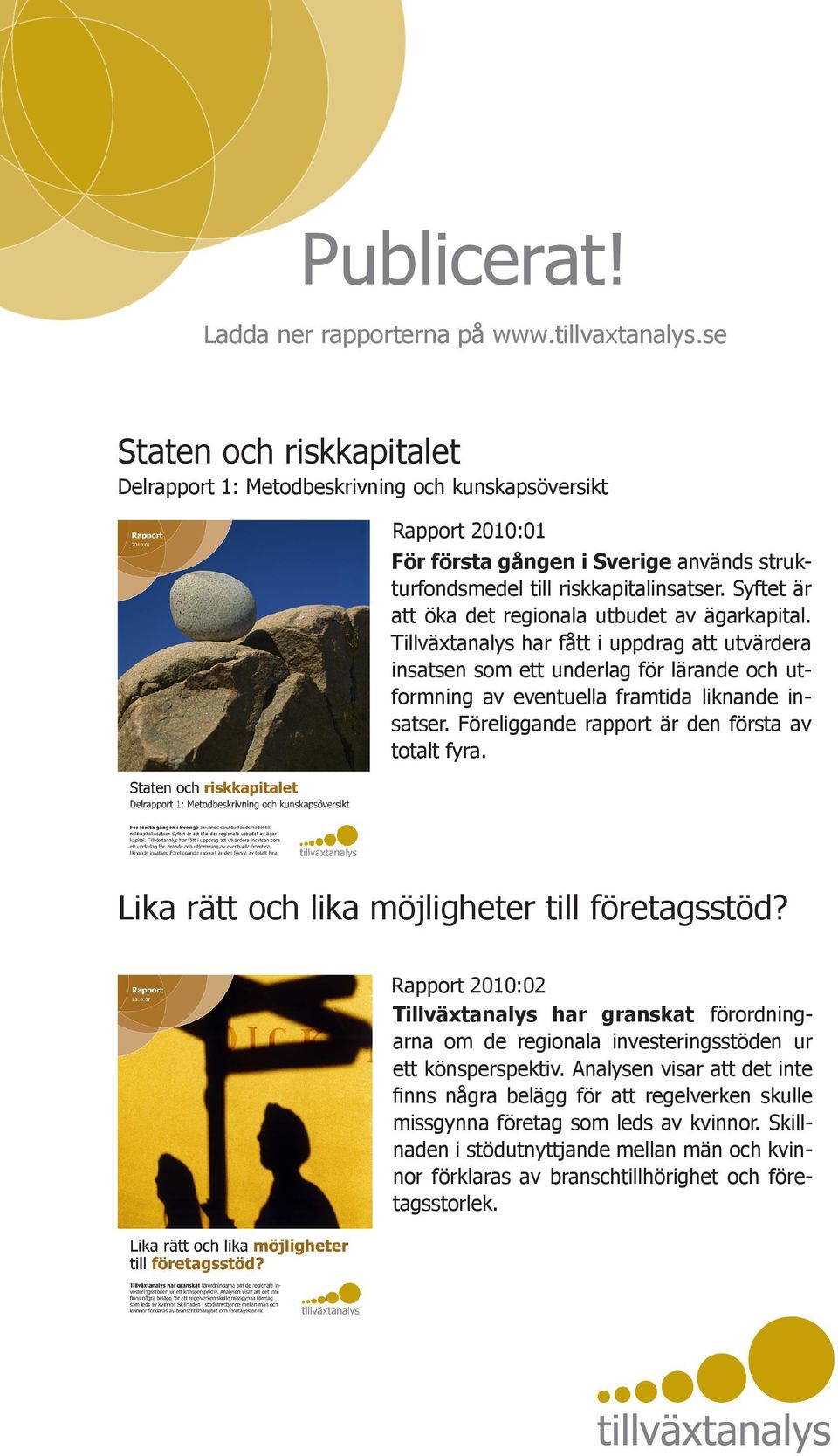 Syftet är att öka det regionala utbudet av ägarkapital. Tillväxtanalys har fått i uppdrag att utvärdera insatsen som ett underlag för lärande och utformning av eventuella framtida liknande insatser.