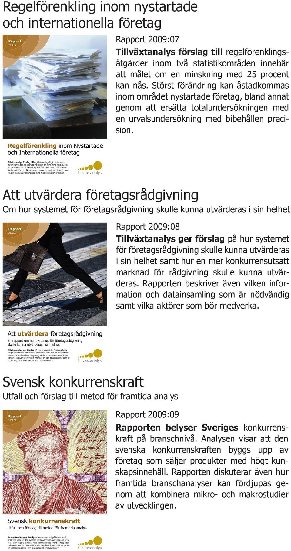 Att utvärdera företagsrådgivning Om hur systemet för företagsrådgivning skulle kunna utvärderas i sin helhet Rapport 2009:08 Tillväxtanalys ger förslag på hur systemet för företagsrådgivning skulle