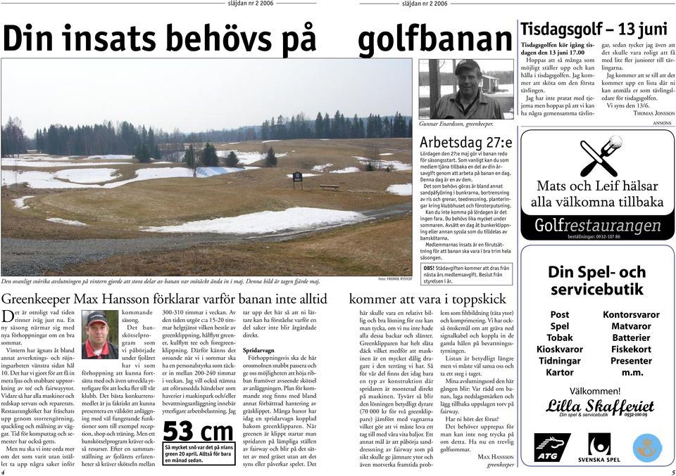 00 Hoppas att så många som möjligt ställer upp och kan hålla i tisdagsgolfen. Jag kommer att sköta om den första tävlingen.