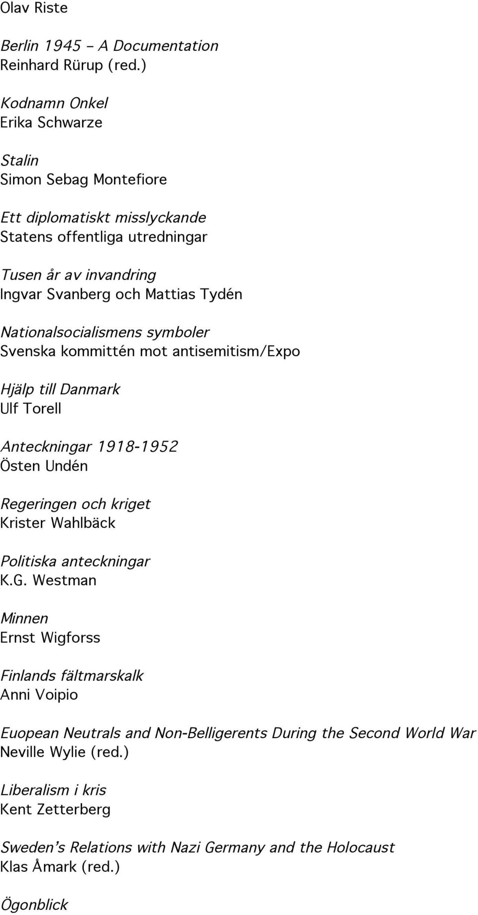 Tydén Nationalsocialismens symboler Svenska kommittén mot antisemitism/expo Hjälp till Danmark Ulf Torell Anteckningar 1918-1952 Östen Undén Regeringen och kriget Politiska