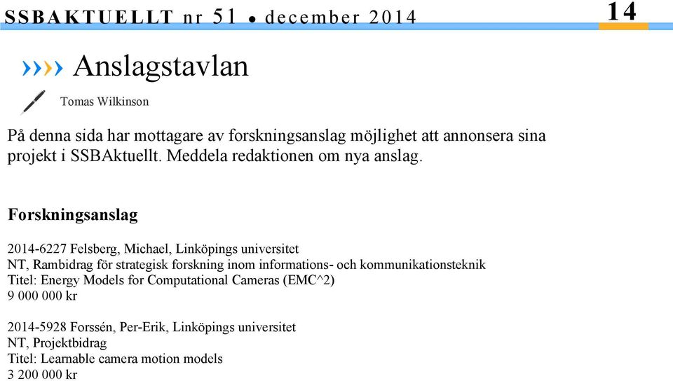 Forskningsanslag 2014-6227 Felsberg, Michael, Linköpings universitet NT, Rambidrag för strategisk forskning inom informations-