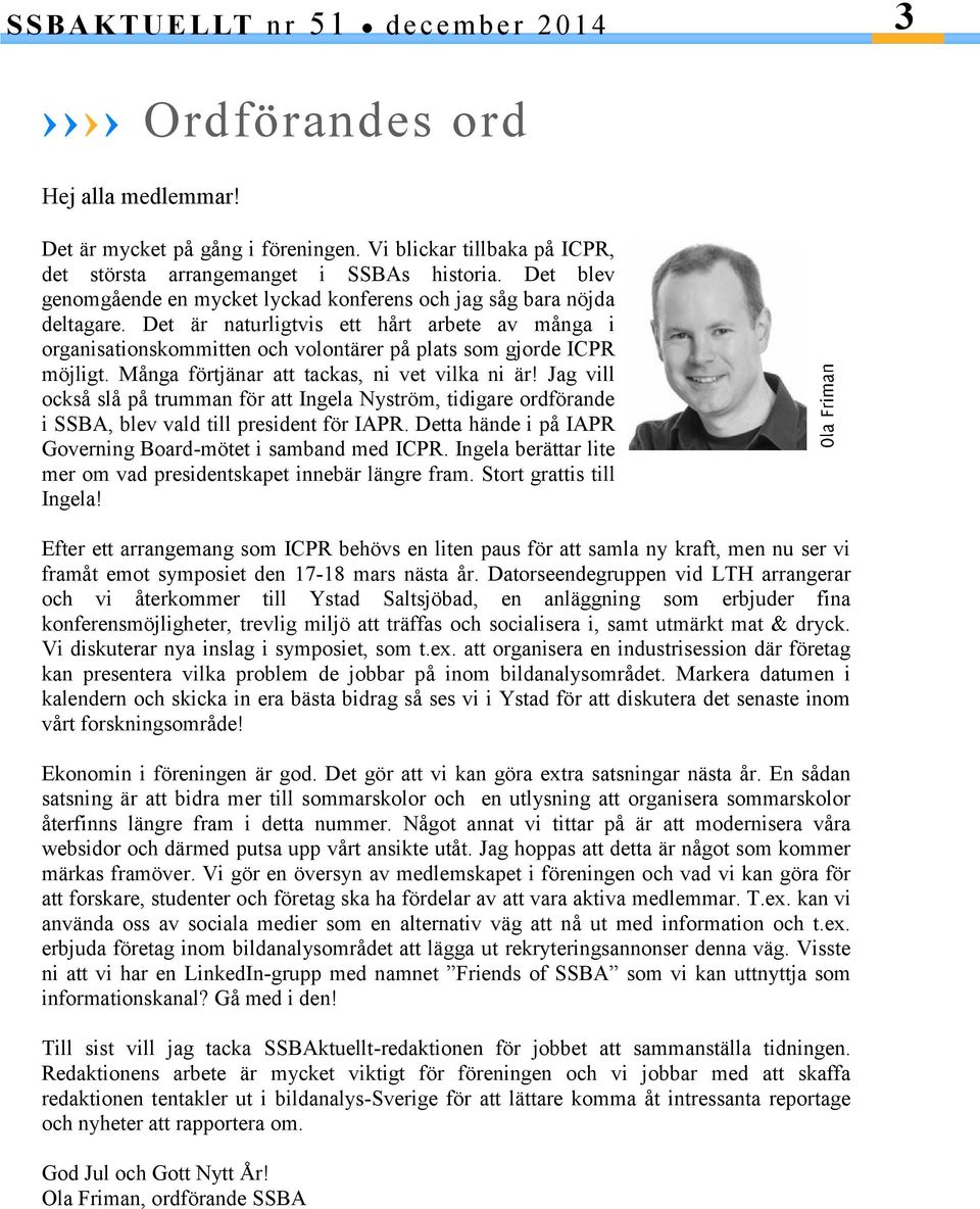 Många förtjänar att tackas, ni vet vilka ni är! Jag vill också slå på trumman för att Ingela Nyström, tidigare ordförande i SSBA, blev vald till president för IAPR.