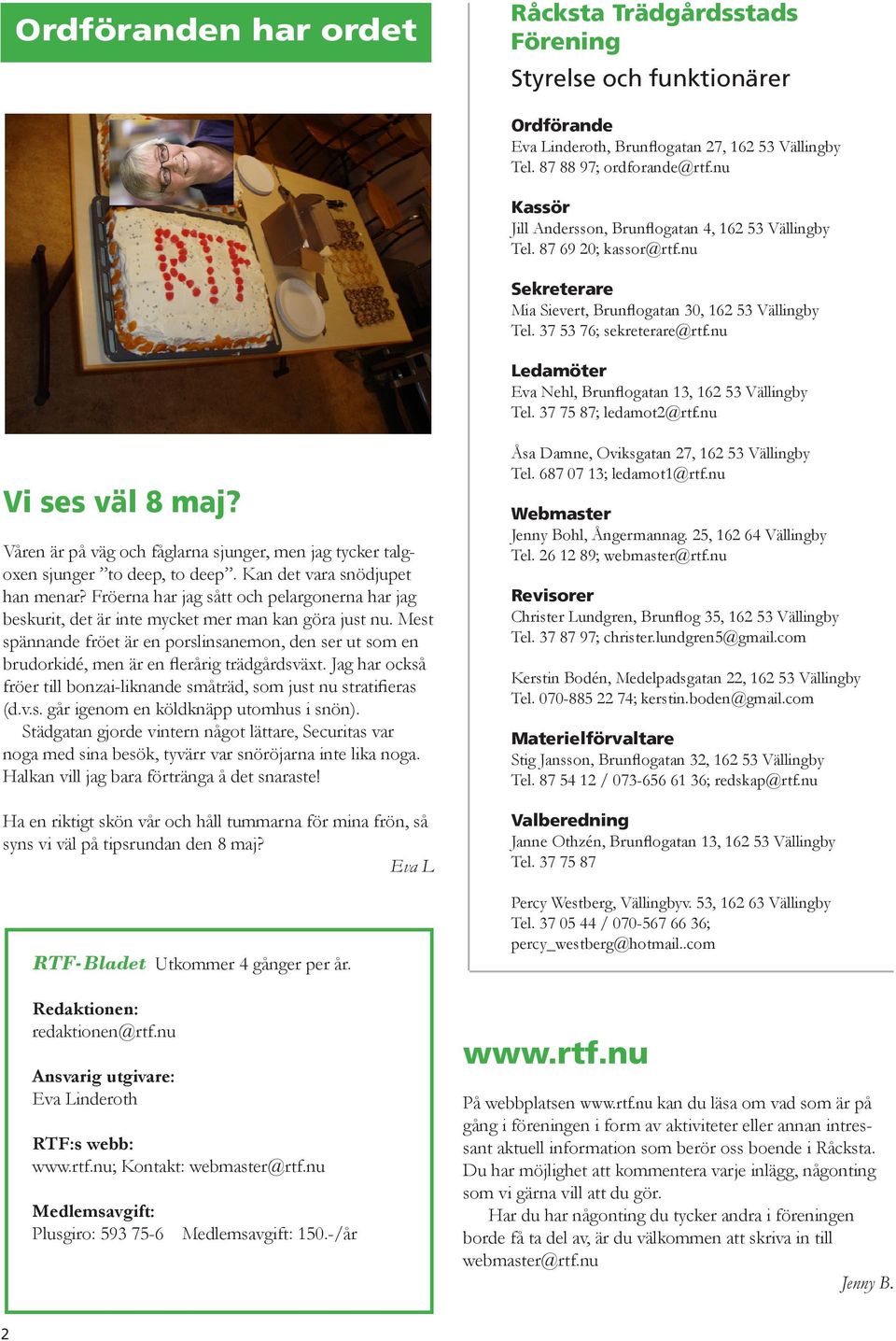 nu Ledamöter Eva Nehl, Brunflogatan 13, 162 53 Vällingby Tel. 37 75 87; ledamot2@rtf.nu Vi ses väl 8 maj? Våren är på väg och fåglarna sjunger, men jag tycker talgoxen sjunger to deep, to deep.