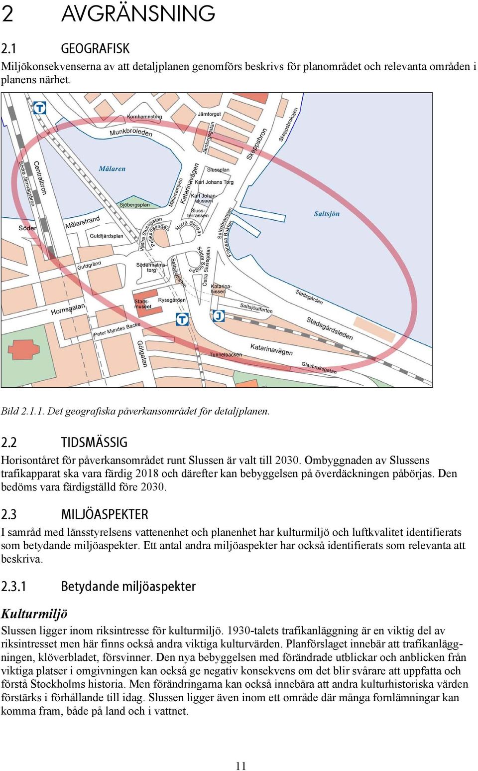 Den bedöms vara färdigställd före 2030. 2.3 MILJÖASPEKTER I samråd med länsstyrelsens vattenenhet och planenhet har kulturmiljö och luftkvalitet identifierats som betydande miljöaspekter.