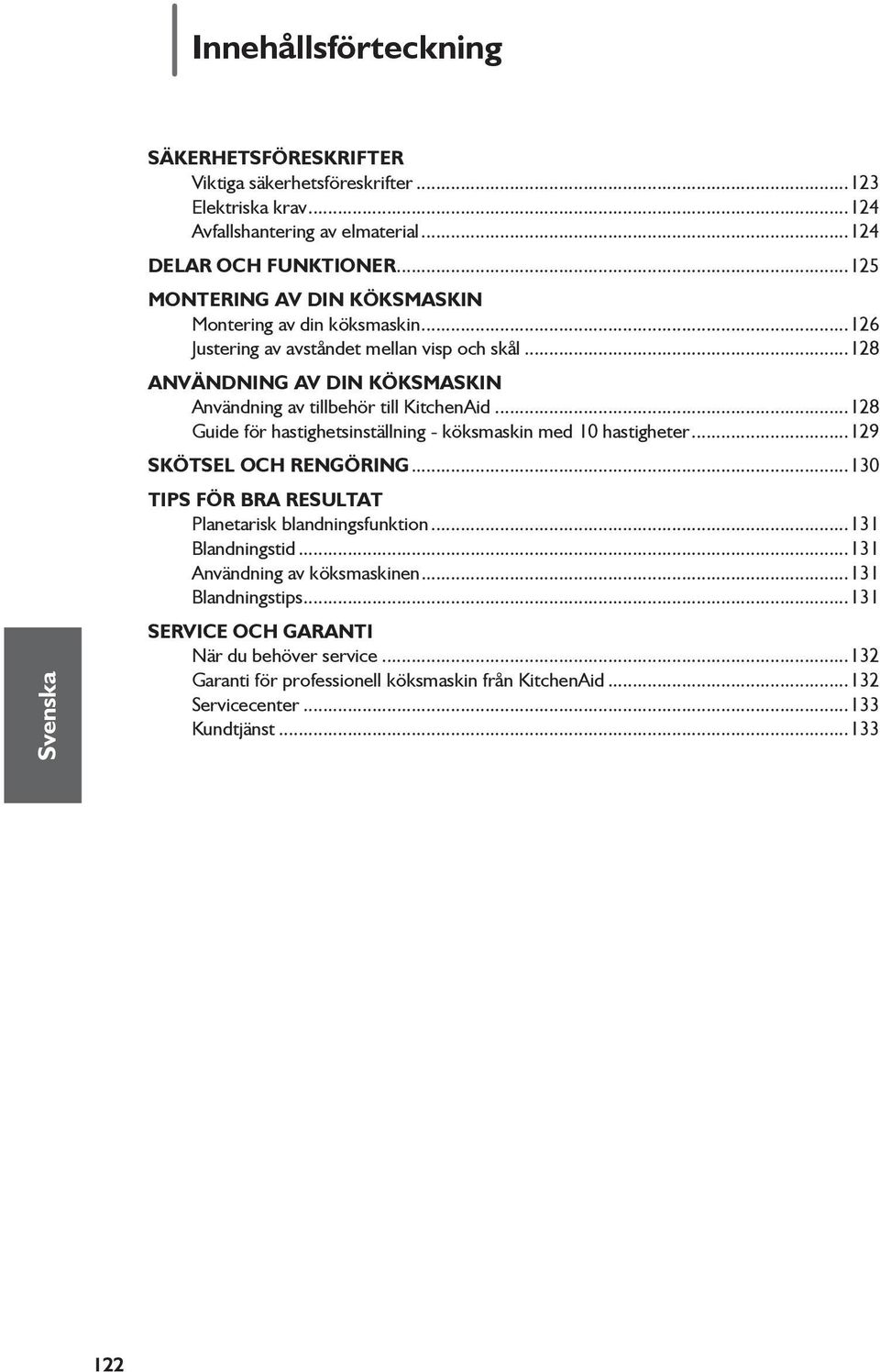 ..128 Användning av din köksmaskin Användning av tillbehör till KitchenAid...128 Guide för hastighetsinställning - köksmaskin med 10 hastigheter...129 Skötsel och rengöring.