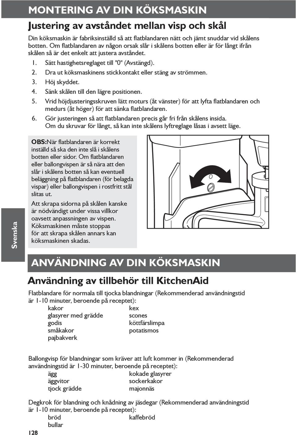 Dra ut köksmaskinens stickkontakt eller stäng av strömmen. 3. Höj skyddet. 4. Sänk skålen till den lägre positionen. 5.