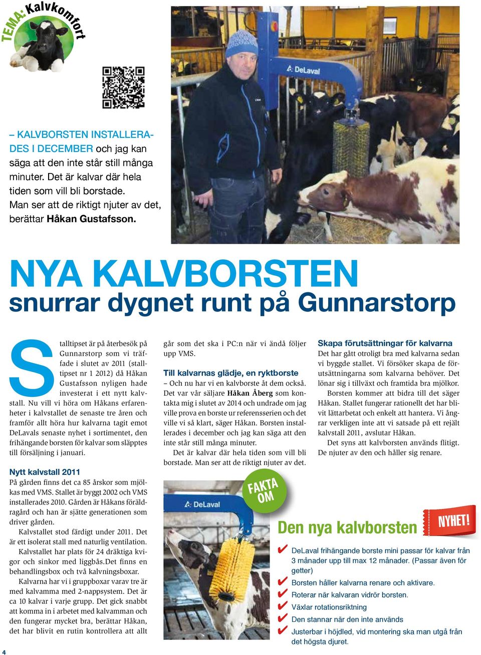 NYA KALVBORSTEN snurrar dygnet runt på Gunnarstorp 4 Stalltipset är på återbesök på Gunnarstorp som vi träffade i slutet av 2011 (stalltipset nr 1 2012) då Håkan Gustafsson nyligen hade investerat i