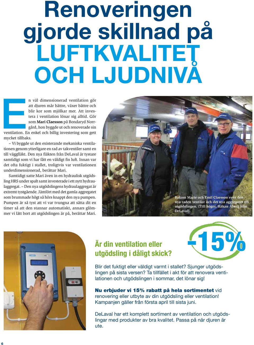 Vi byggde ut den existerande mekaniska ventilationen genom ytterligare en rad av takventiler samt en till väggfläkt.