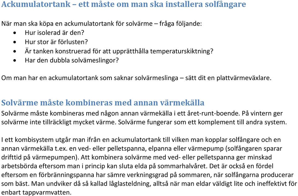 Solvärme måste kombineras med annan värmekälla Solvärme måste kombineras med någon annan värmekälla i ett året-runt-boende. På vintern ger solvärme inte tillräckligt mycket värme.