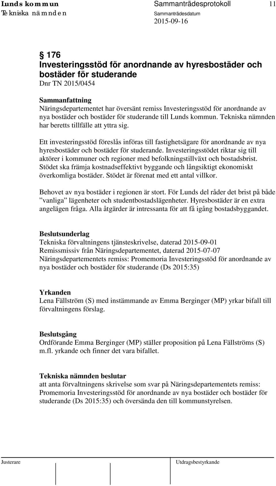 Ett investeringsstöd föreslås införas till fastighetsägare för anordnande av nya hyresbostäder och bostäder för studerande.