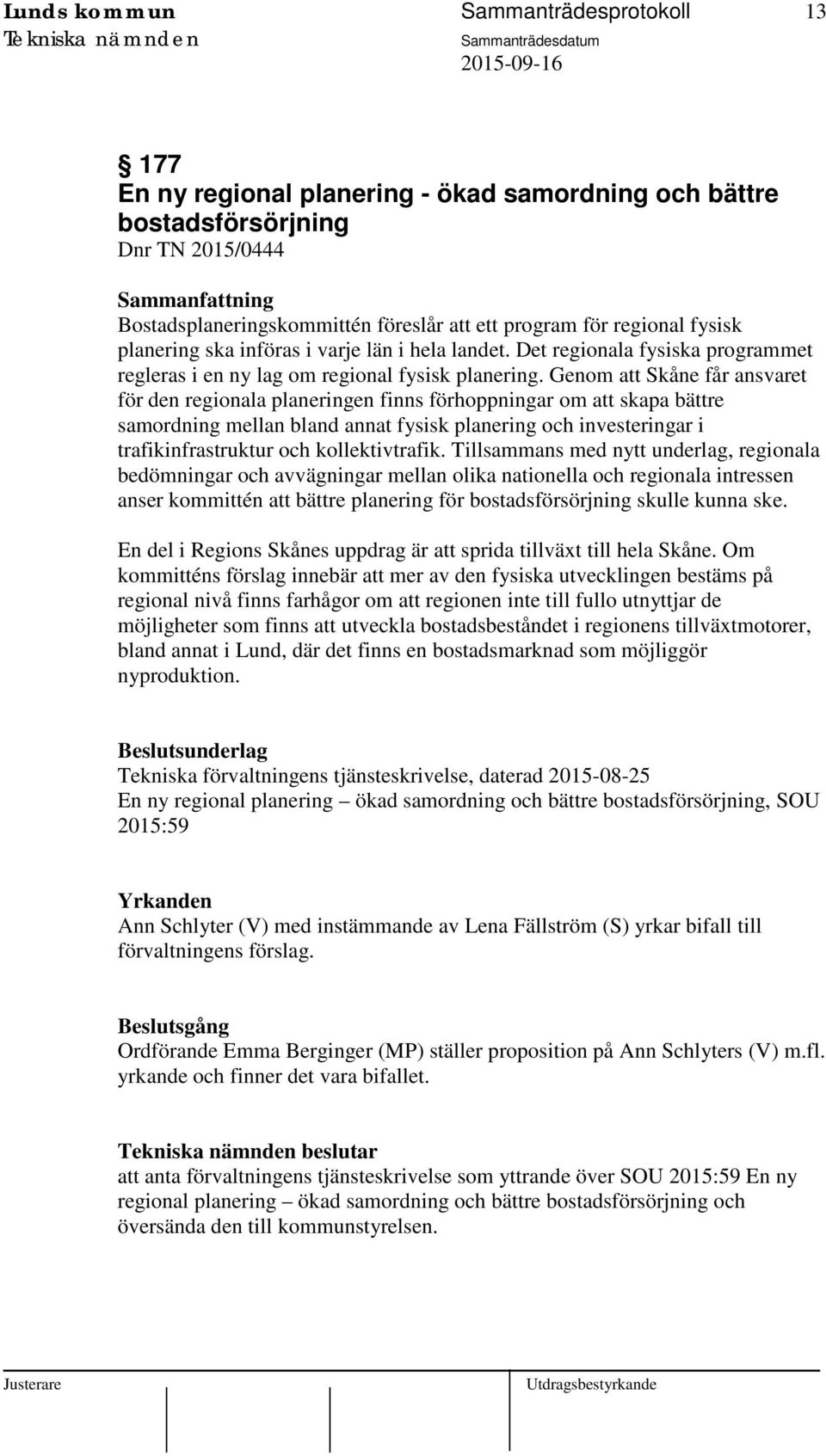 Genom att Skåne får ansvaret för den regionala planeringen finns förhoppningar om att skapa bättre samordning mellan bland annat fysisk planering och investeringar i trafikinfrastruktur och