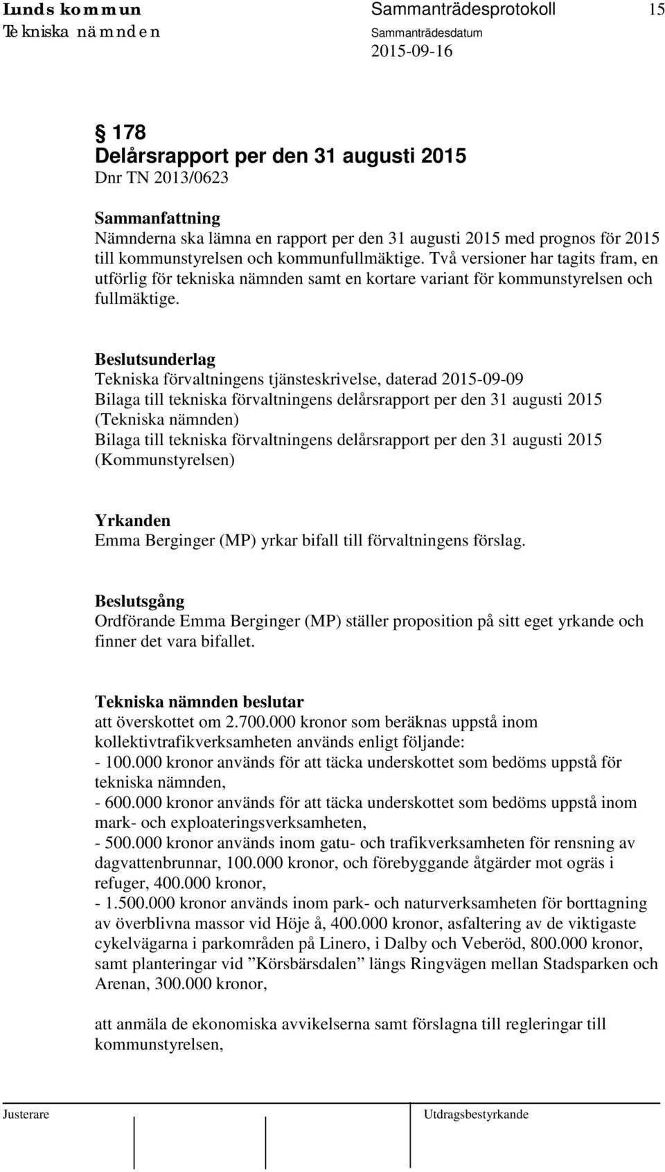 Beslutsunderlag Tekniska förvaltningens tjänsteskrivelse, daterad 2015-09-09 Bilaga till tekniska förvaltningens delårsrapport per den 31 augusti 2015 () Bilaga till tekniska förvaltningens