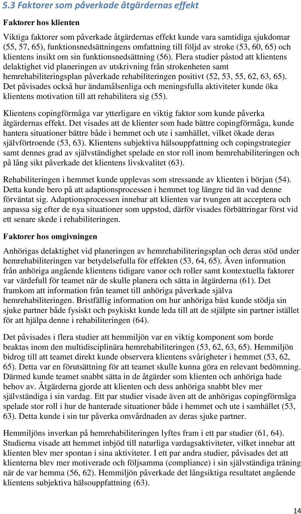 Flera studier påstod att klientens delaktighet vid planeringen av utskrivning från strokenheten samt hemrehabiliteringsplan påverkade rehabiliteringen positivt (52, 53, 55, 62, 63, 65).