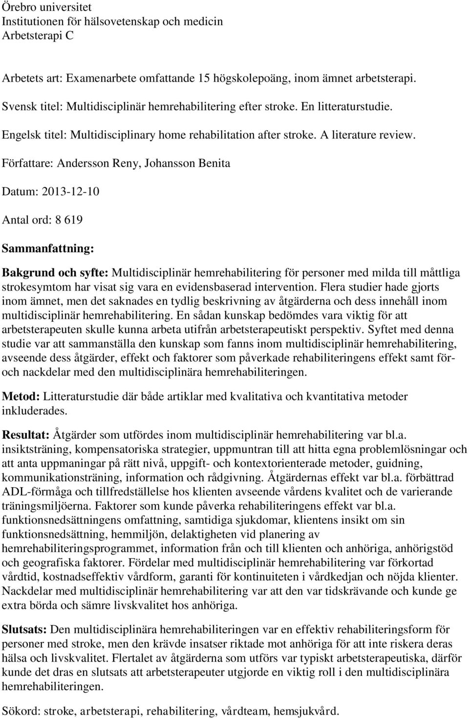 Författare: Andersson Reny, Johansson Benita Datum: 2013-12-10 Antal ord: 8 619 Sammanfattning: Bakgrund och syfte: Multidisciplinär hemrehabilitering för personer med milda till måttliga