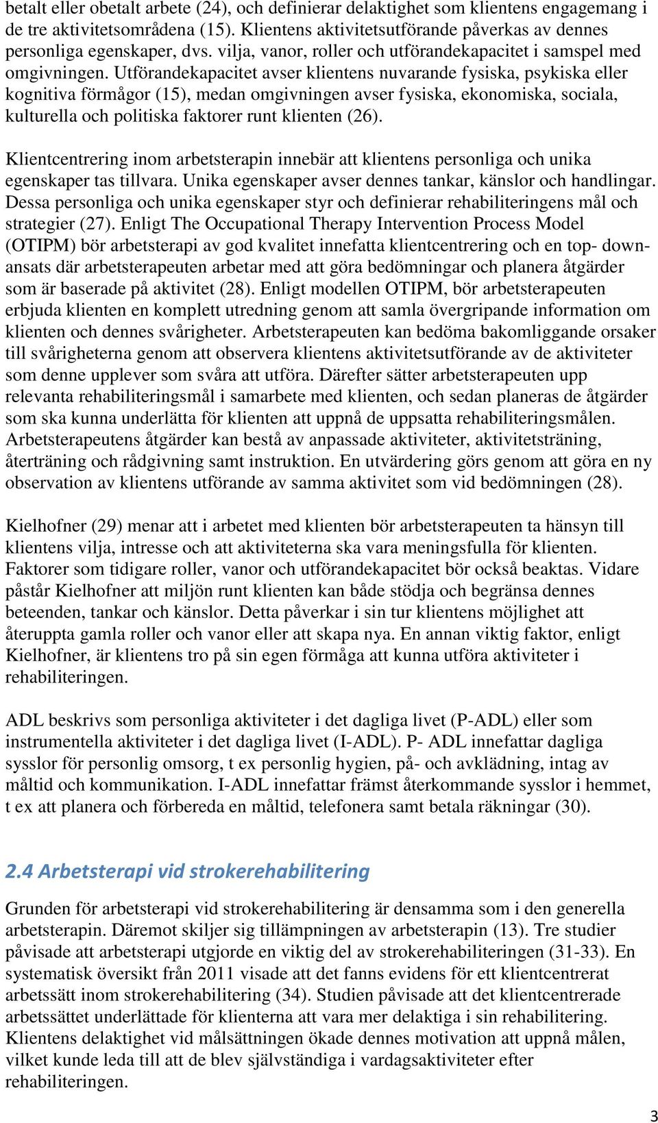 Utförandekapacitet avser klientens nuvarande fysiska, psykiska eller kognitiva förmågor (15), medan omgivningen avser fysiska, ekonomiska, sociala, kulturella och politiska faktorer runt klienten