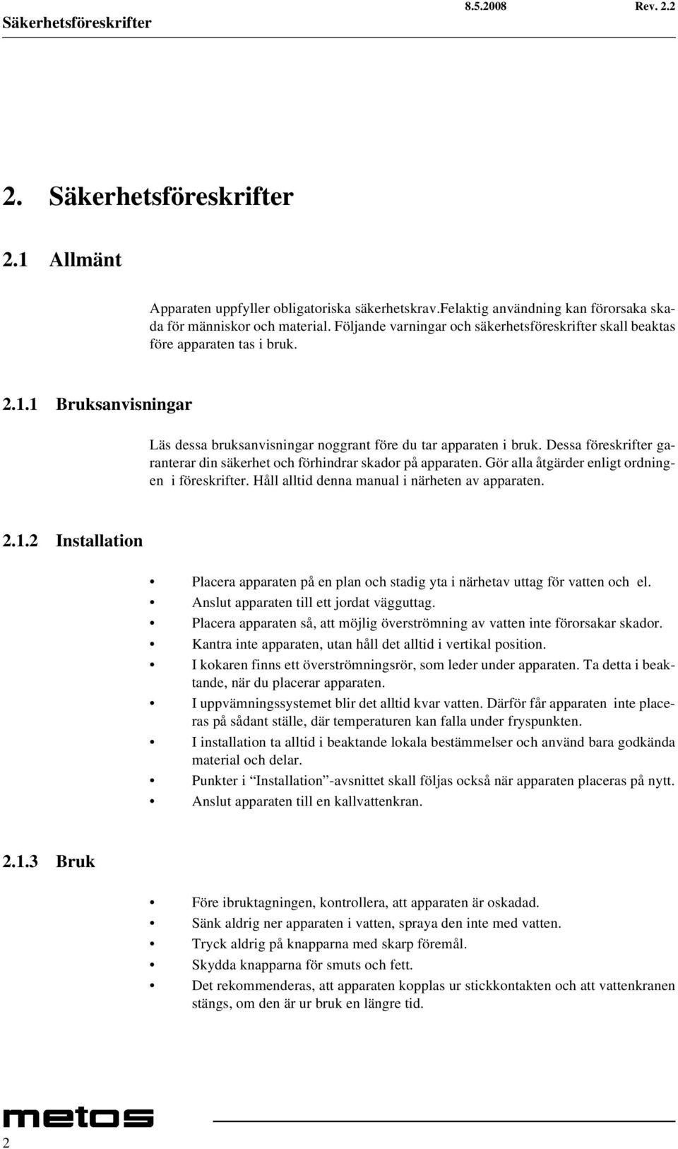 Dessa föreskrifter garanterar din säkerhet och förhindrar skador på apparaten. Gör alla åtgärder enligt ordningen i föreskrifter. Håll alltid denna manual i närheten av apparaten. 2.1.