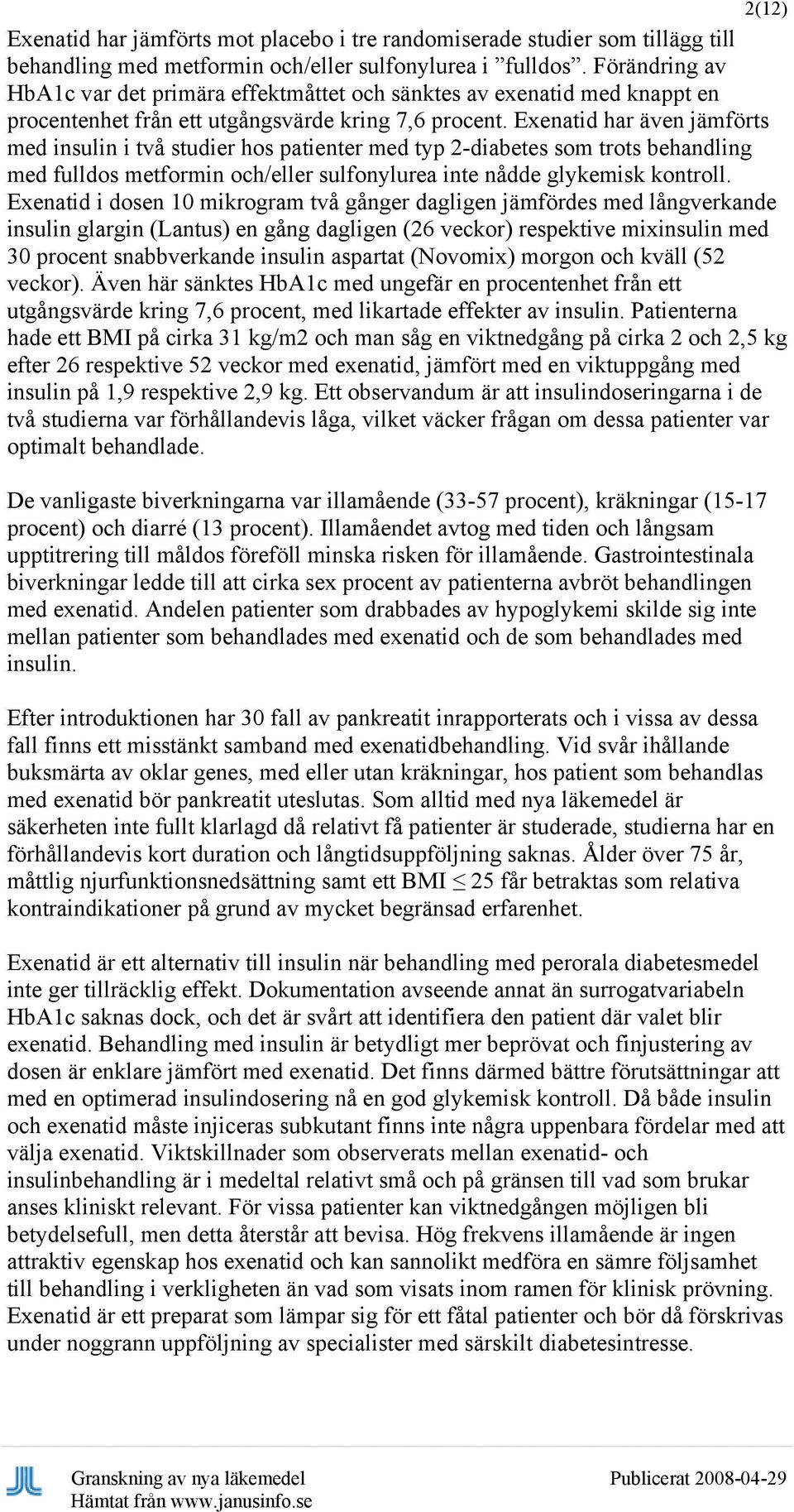 Exenatid har även jämförts med insulin i två studier hos patienter med typ 2-diabetes som trots behandling med fulldos metformin och/eller sulfonylurea inte nådde glykemisk kontroll.