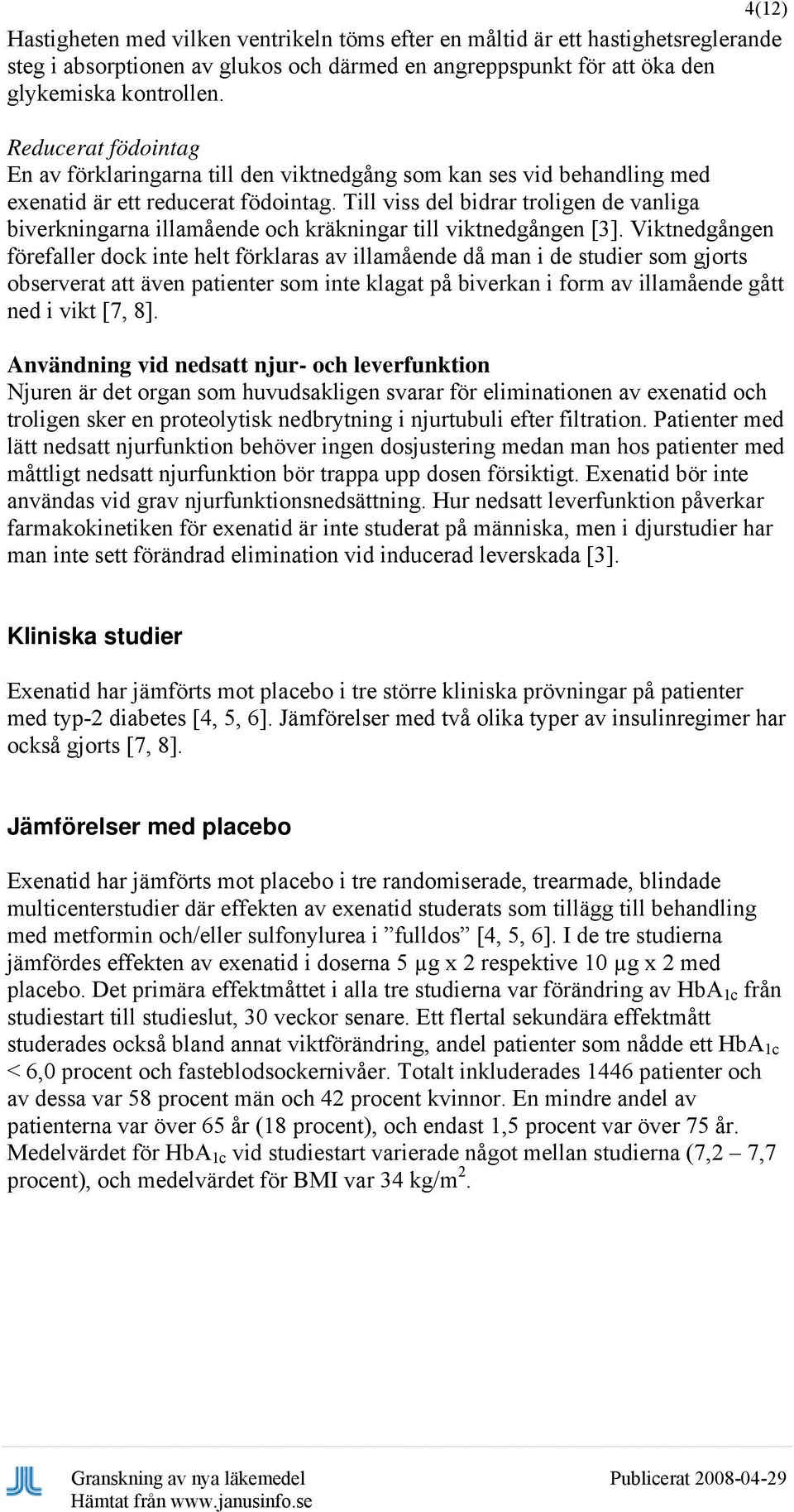 Till viss del bidrar troligen de vanliga biverkningarna illamående och kräkningar till viktnedgången [3].