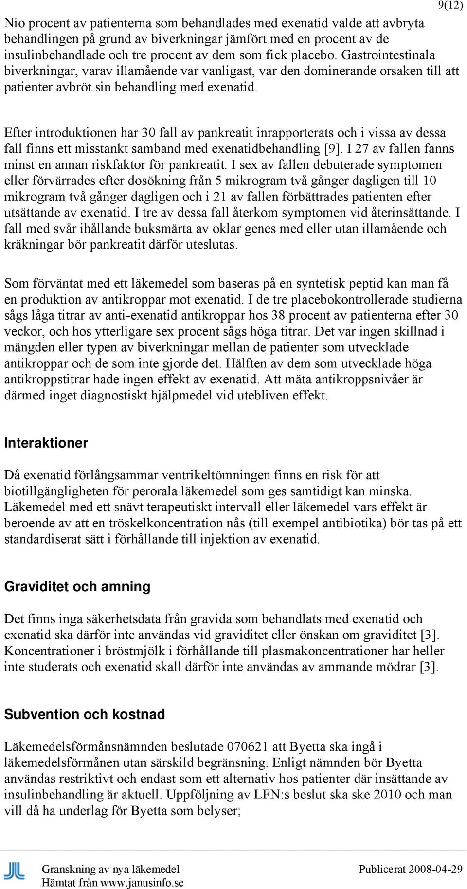 Efter introduktionen har 30 fall av pankreatit inrapporterats och i vissa av dessa fall finns ett misstänkt samband med exenatidbehandling [9].