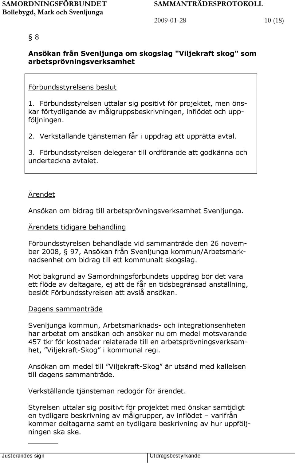 Förbundsstyrelsen delegerar till ordförande att godkänna och underteckna avtalet. Ansökan om bidrag till arbetsprövningsverksamhet Svenljunga.