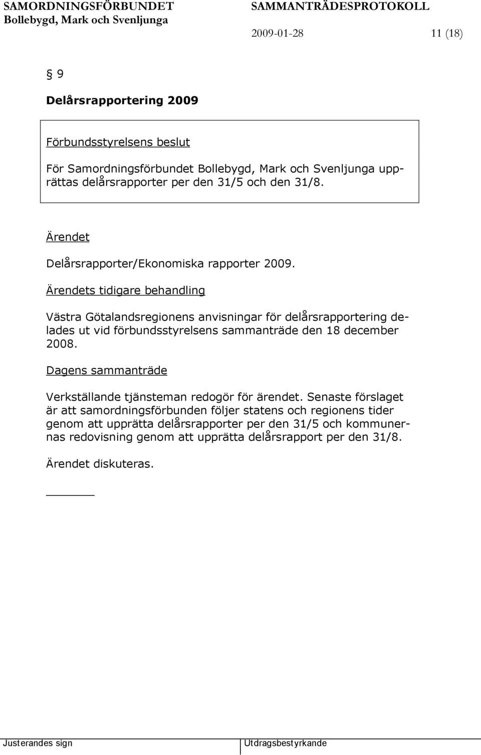 s tidigare behandling Västra Götalandsregionens anvisningar för delårsrapportering delades ut vid förbundsstyrelsens sammanträde den 18 december