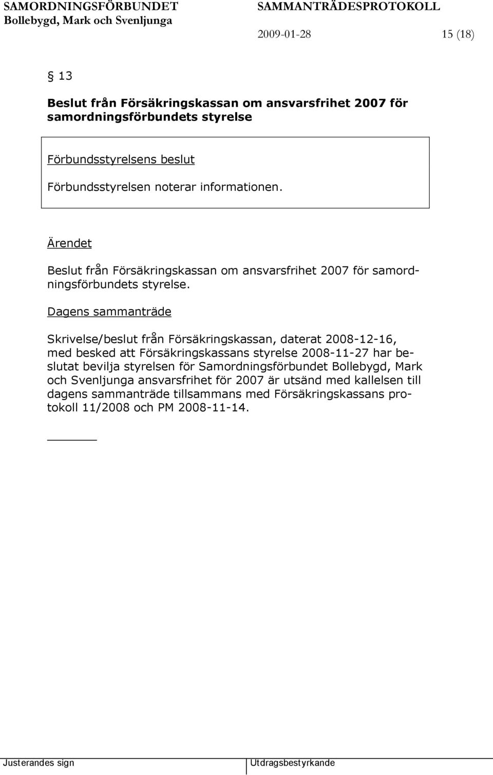 Skrivelse/beslut från Försäkringskassan, daterat 2008-12-16, med besked att Försäkringskassans styrelse 2008-11-27 har beslutat bevilja styrelsen