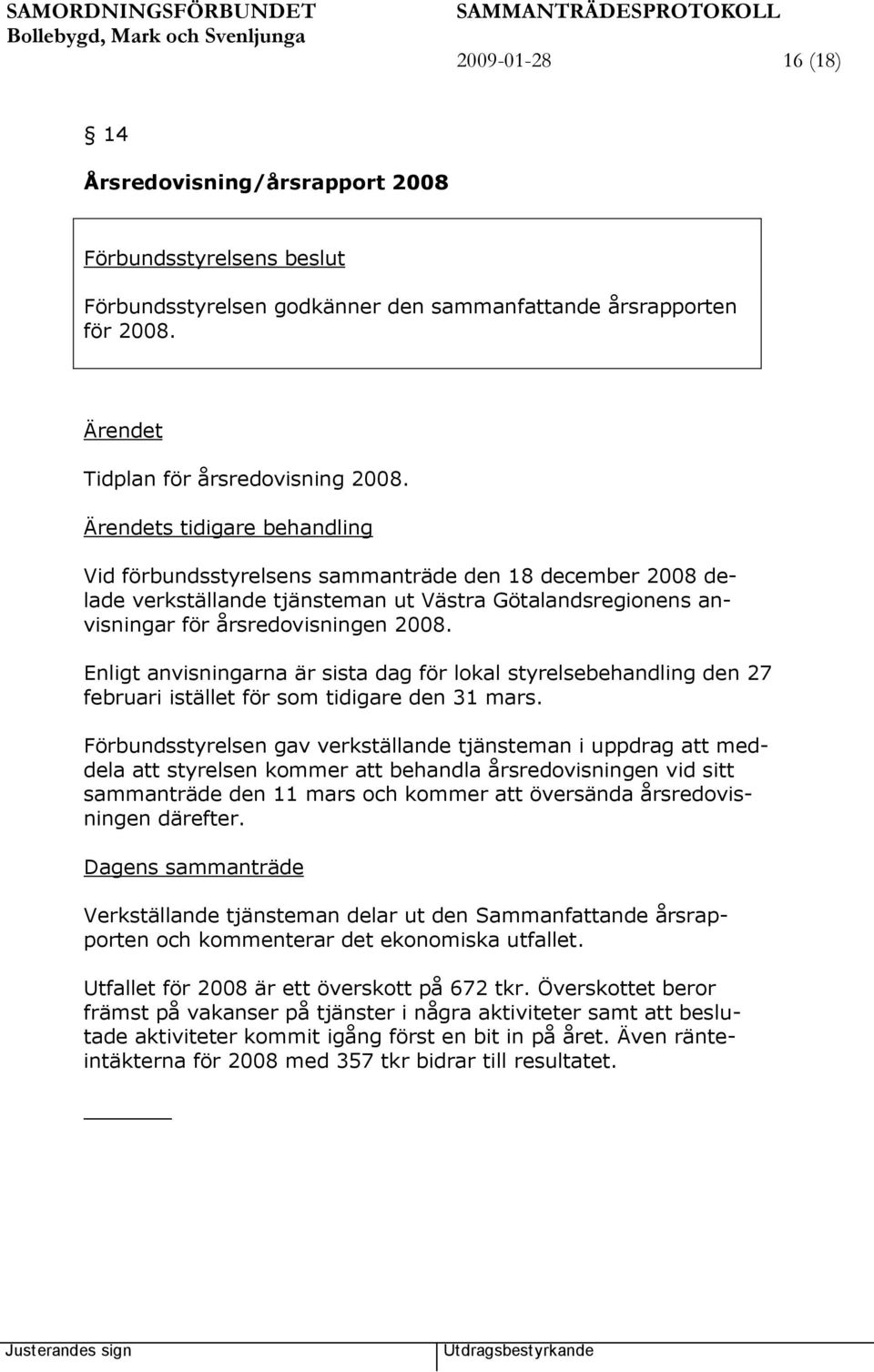 Enligt anvisningarna är sista dag för lokal styrelsebehandling den 27 februari istället för som tidigare den 31 mars.