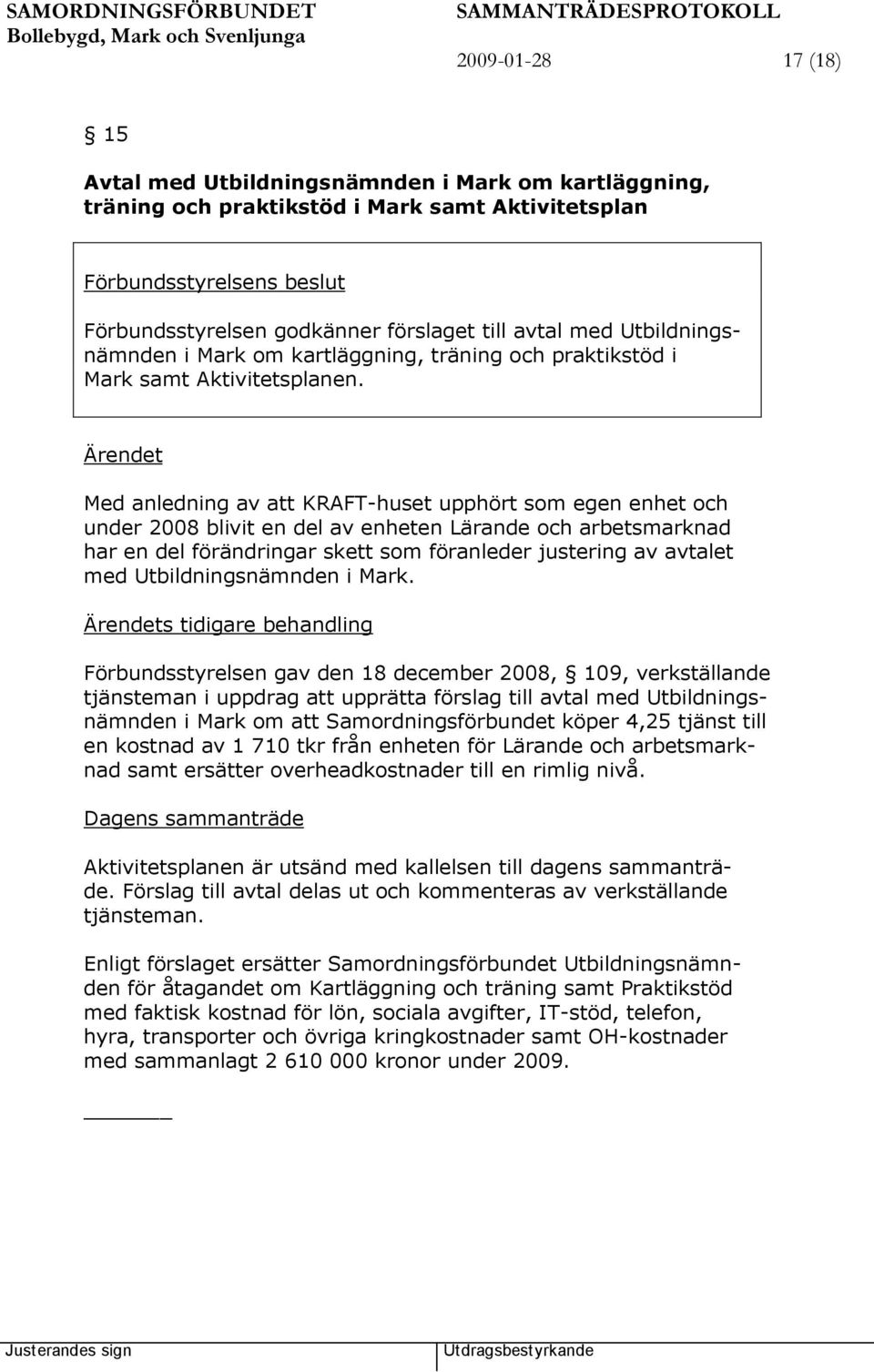 Med anledning av att KRAFT-huset upphört som egen enhet och under 2008 blivit en del av enheten Lärande och arbetsmarknad har en del förändringar skett som föranleder justering av avtalet med