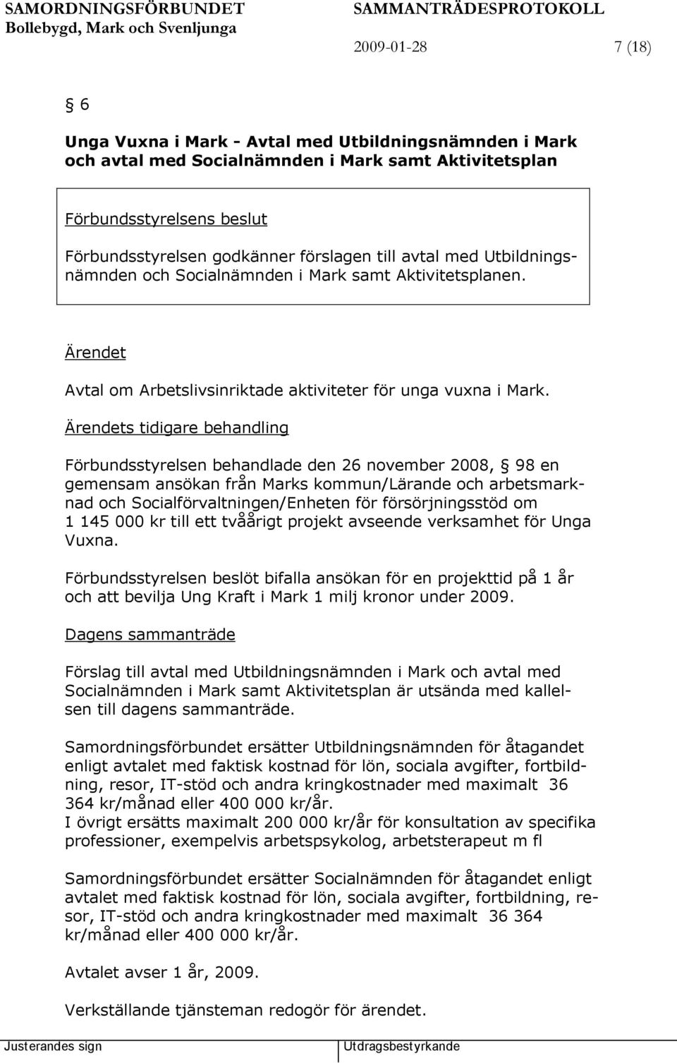 s tidigare behandling Förbundsstyrelsen behandlade den 26 november 2008, 98 en gemensam ansökan från Marks kommun/lärande och arbetsmarknad och Socialförvaltningen/Enheten för försörjningsstöd om 1