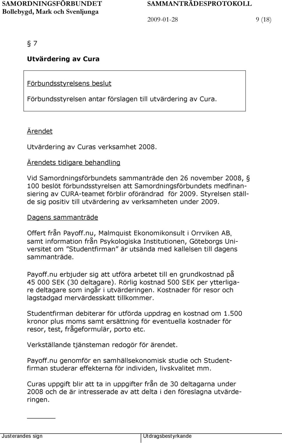 Styrelsen ställde sig positiv till utvärdering av verksamheten under 2009. Offert från Payoff.