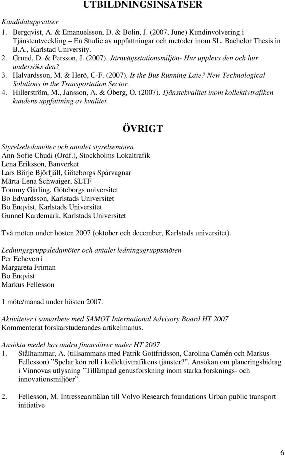 New Technological Solutions in the Transportation Sector. 4. Hillerström, M., Jansson, A. & Öberg, O. (2007). Tjänstekvalitet inom kollektivtrafiken kundens uppfattning av kvalitet.