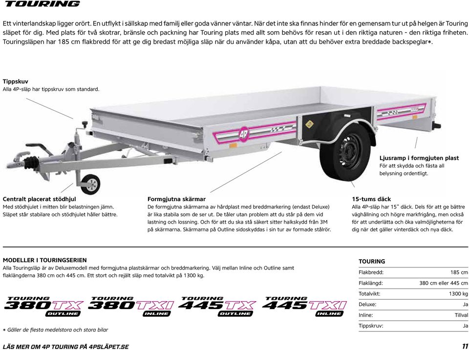 Touringsläpen har 185 cm flakbredd för att ge dig bredast möjliga släp när du använder kåpa, utan att du behöver extra breddade backspeglar*. Tippskuv Alla 4P-släp har tippskruv som standard.