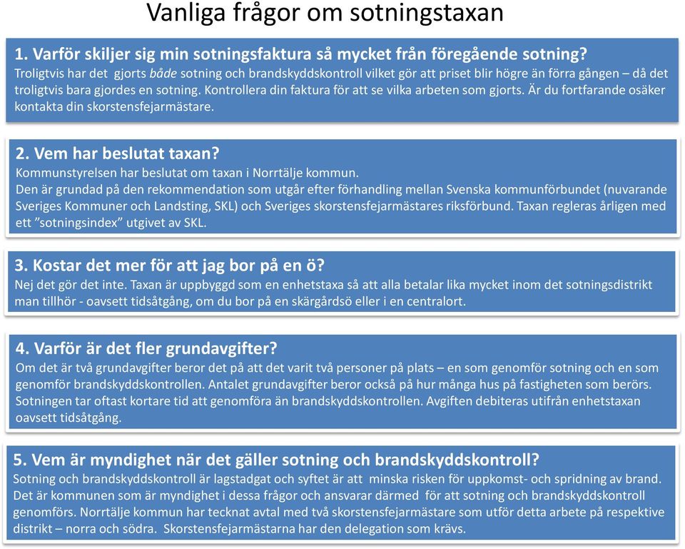 Kontrollera din faktura för att se vilka arbeten som gjorts. Är du fortfarande osäker kontakta din skorstensfejarmästare. 2. Vem har beslutat taxan?