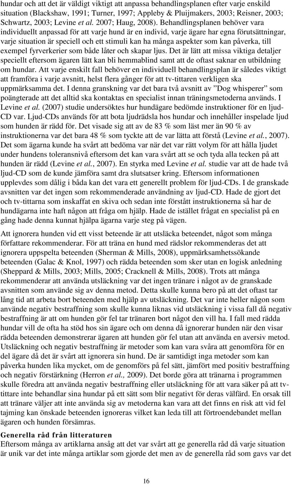 Behandlingsplanen behöver vara individuellt anpassad för att varje hund är en individ, varje ägare har egna förutsättningar, varje situation är speciell och ett stimuli kan ha många aspekter som kan