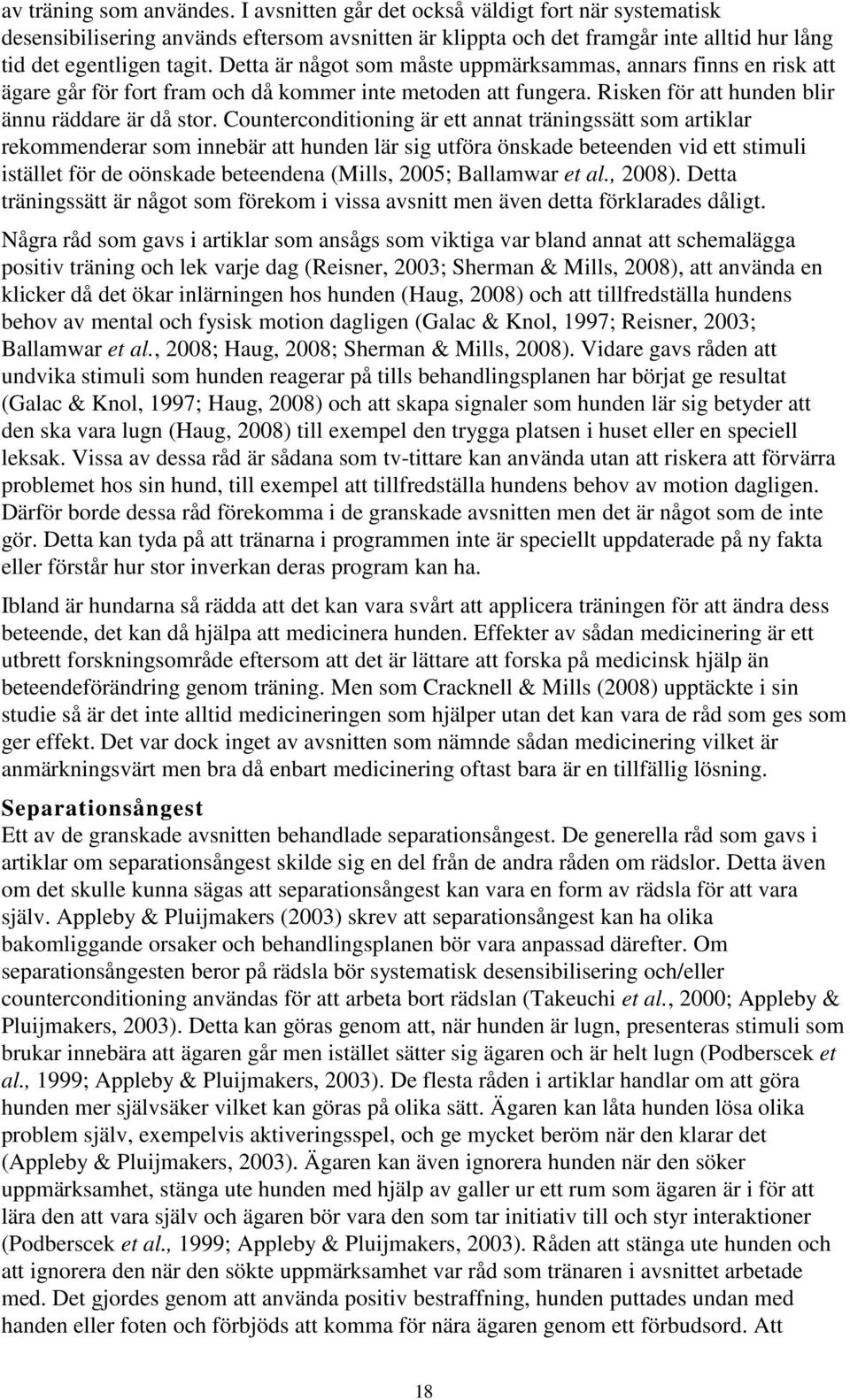 Counterconditioning är ett annat träningssätt som artiklar rekommenderar som innebär att hunden lär sig utföra önskade beteenden vid ett stimuli istället för de oönskade beteendena (Mills, 2005;