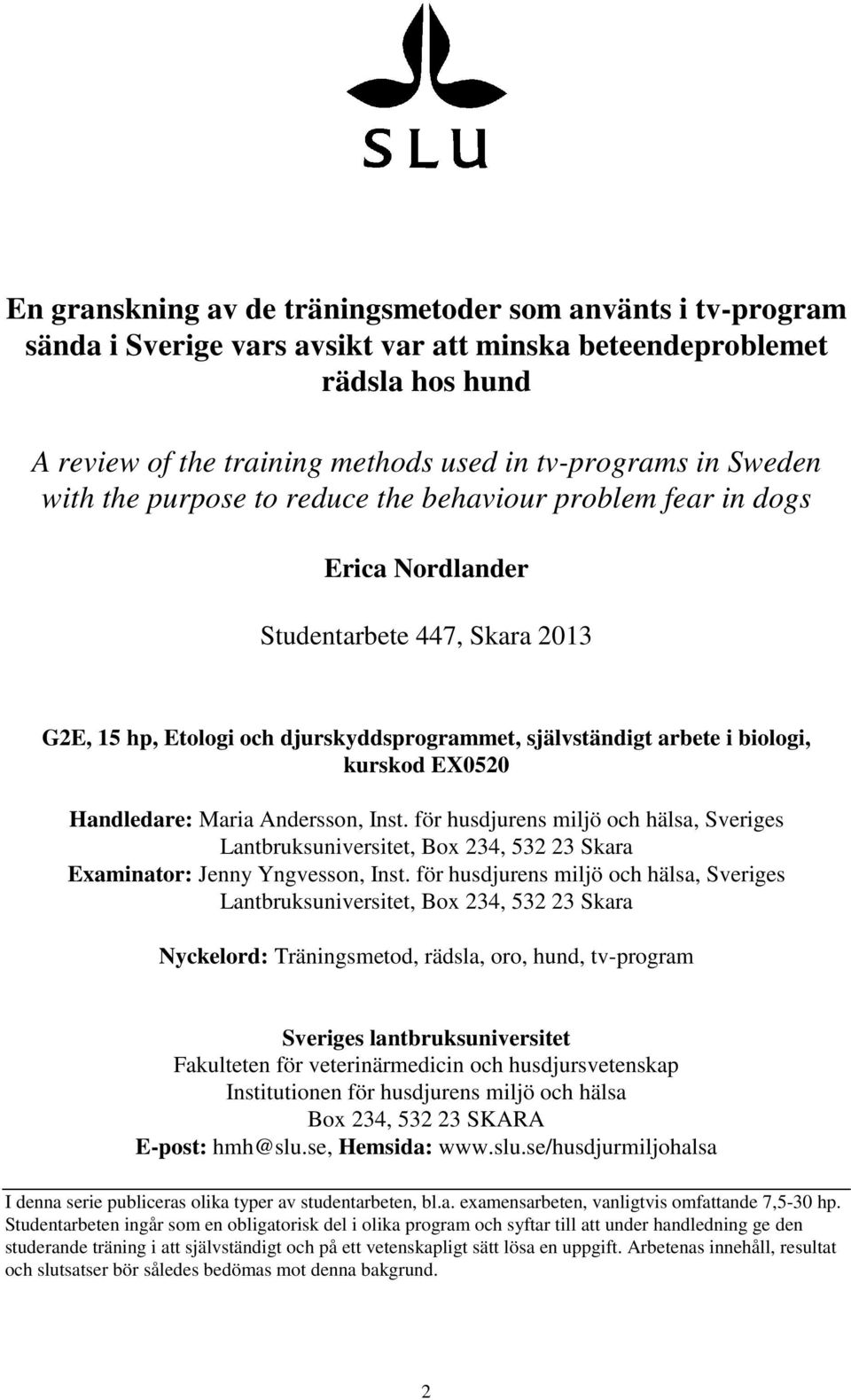 kurskod EX0520 Handledare: Maria Andersson, Inst. för husdjurens miljö och hälsa, Sveriges Lantbruksuniversitet, Box 234, 532 23 Skara Examinator: Jenny Yngvesson, Inst.